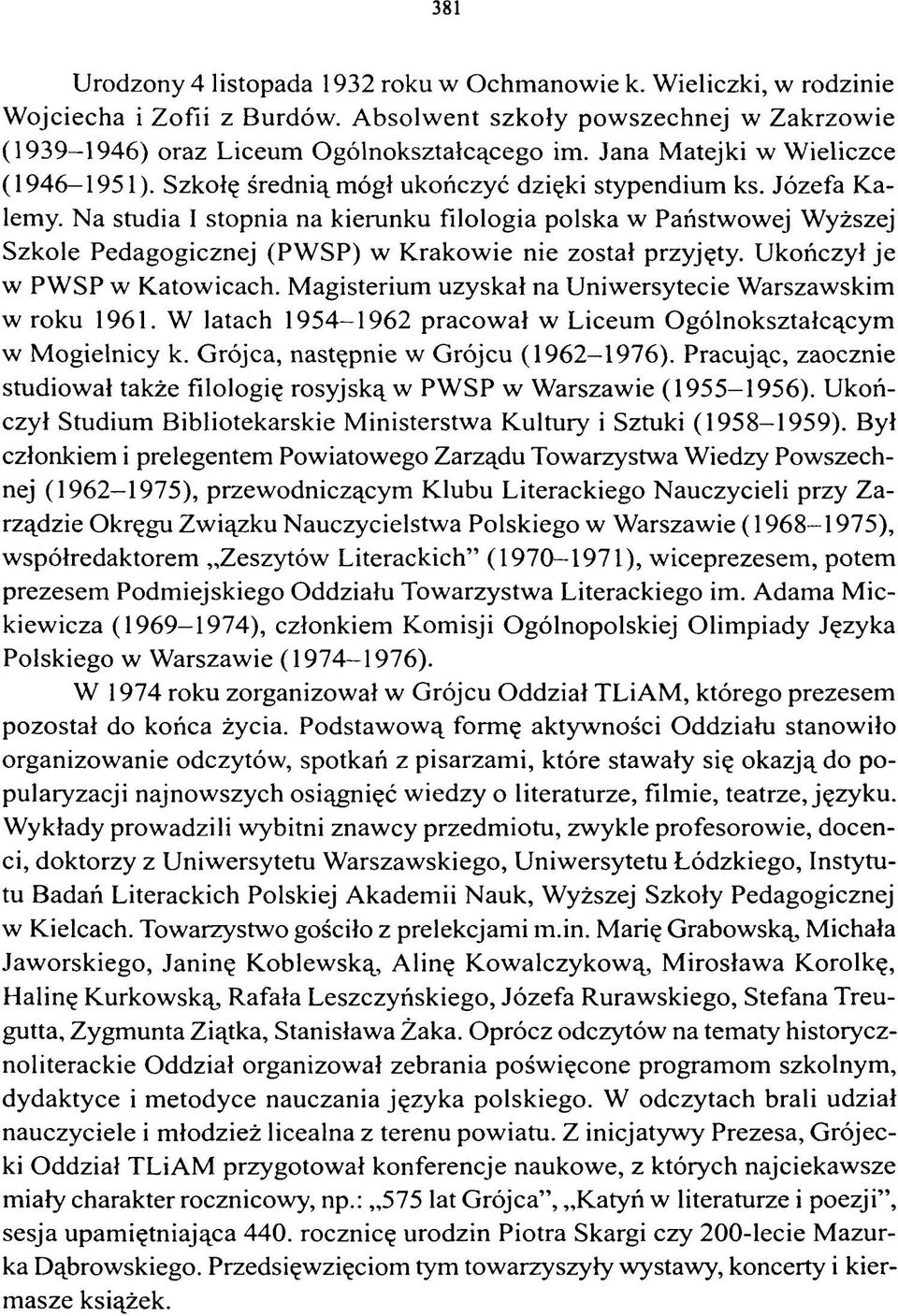 Na studia I stopnia na kierunku filologia polska w Państwowej Wyższej Szkole Pedagogicznej (PWSP) w Krakowie nie został przyjęty. Ukończył je w PWSP w Katowicach.