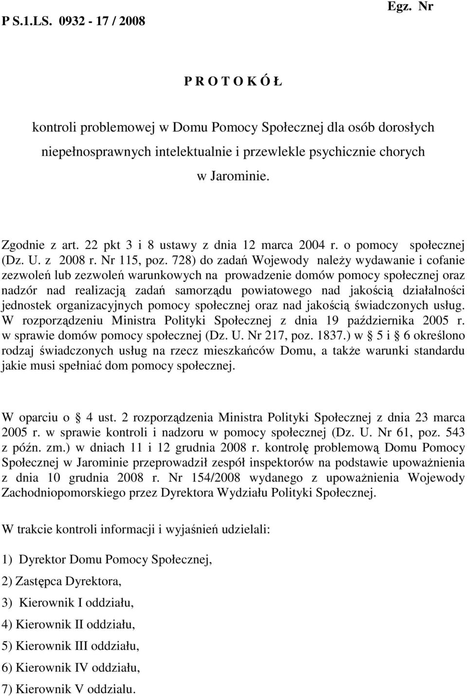 728) do zadań Wojewody naleŝy wydawanie i cofanie zezwoleń lub zezwoleń warunkowych na prowadzenie domów pomocy społecznej oraz nadzór nad realizacją zadań samorządu powiatowego nad jakością
