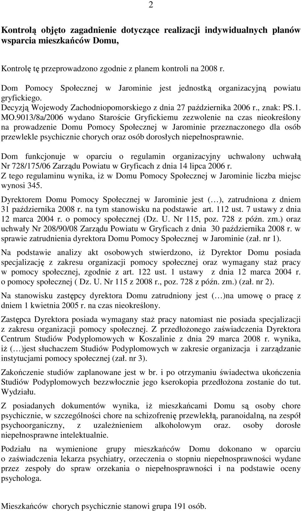 9013/8a/2006 wydano Staroście Gryfickiemu zezwolenie na czas nieokreślony na prowadzenie Domu Pomocy Społecznej w Jarominie przeznaczonego dla osób przewlekle psychicznie chorych oraz osób dorosłych
