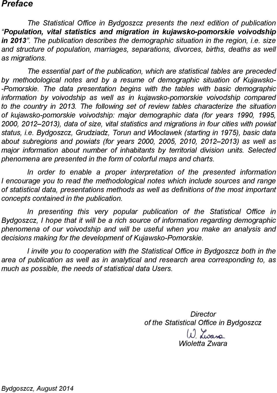 The essential part of the publication, which are statistical tables are preceded by methodological notes and by a resume of demographic situation of Kujawsko- -Pomorskie.
