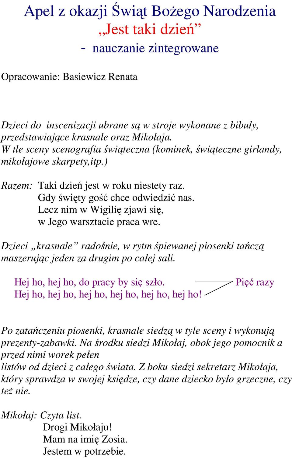 Lecz nim w Wigilię zjawi się, w Jego warsztacie praca wre. Dzieci krasnale radośnie, w rytm śpiewanej piosenki tańczą maszerując jeden za drugim po całej sali. Hej ho, hej ho, do pracy by się szło.