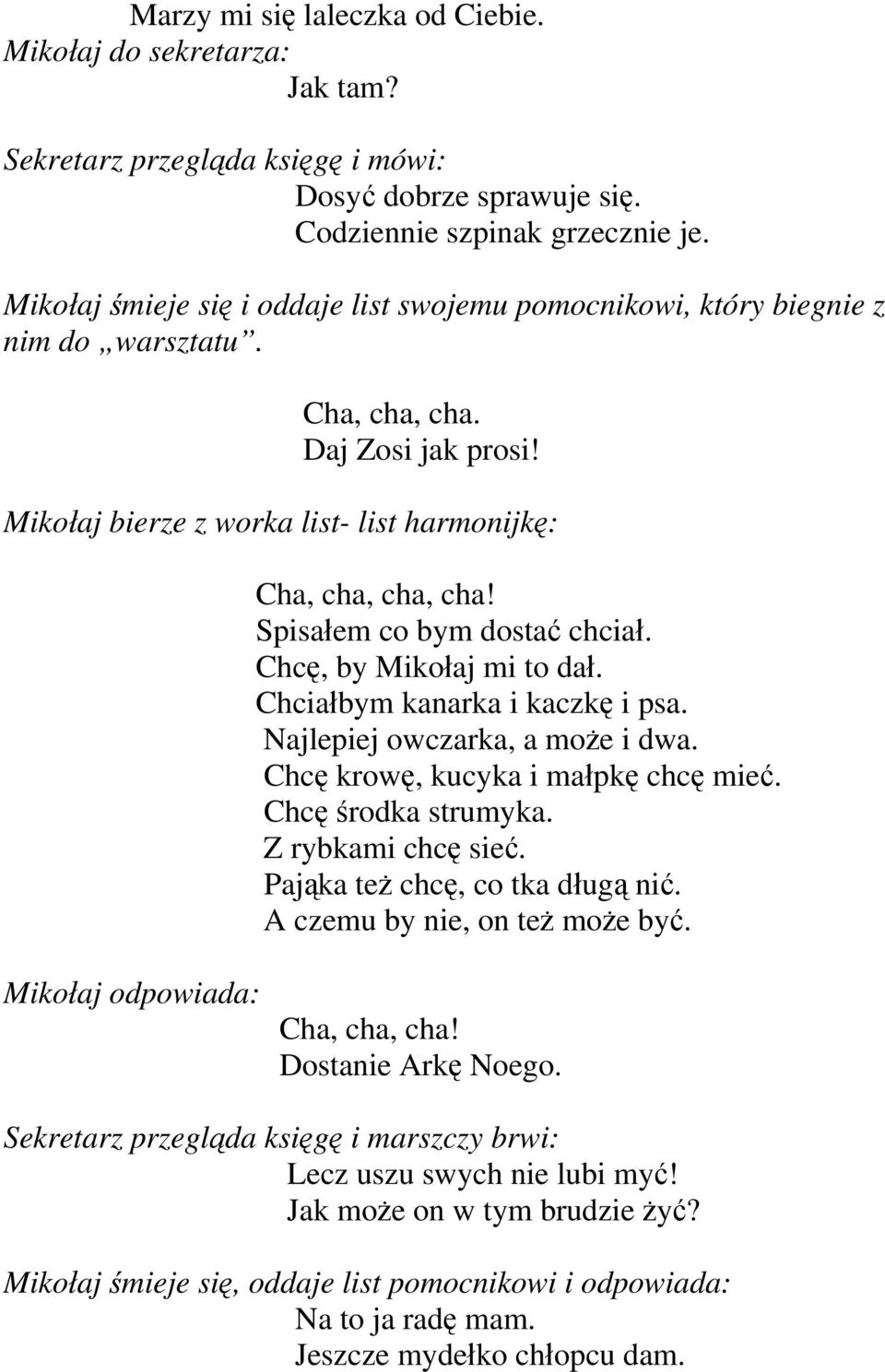 Spisałem co bym dostać chciał. Chcę, by Mikołaj mi to dał. Chciałbym kanarka i kaczkę i psa. Najlepiej owczarka, a może i dwa. Chcę krowę, kucyka i małpkę chcę mieć. Chcę środka strumyka.