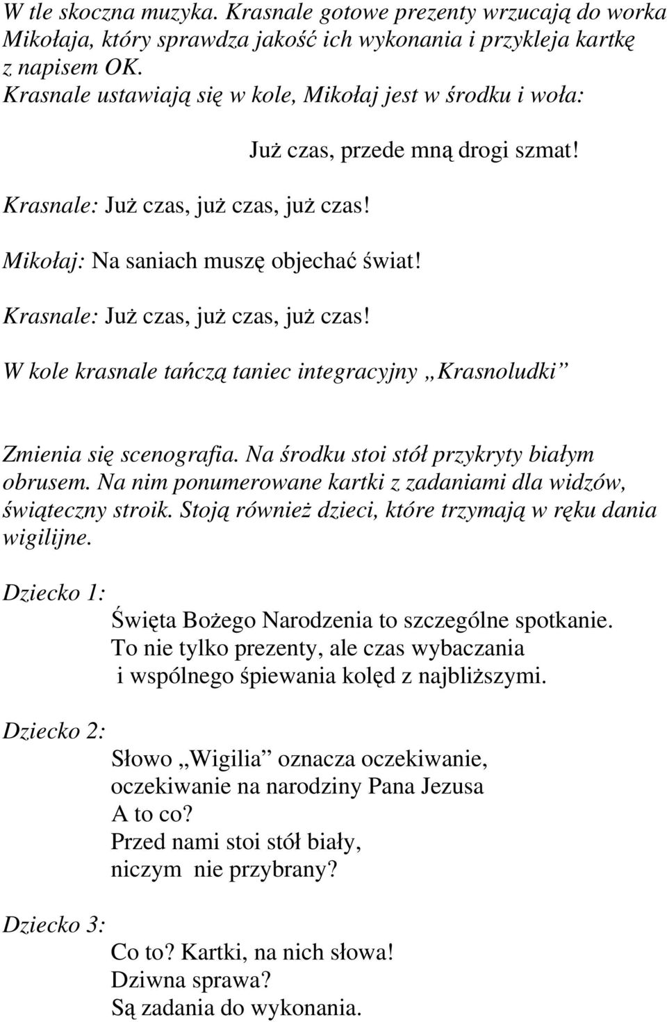 Krasnale: Już czas, już czas, już czas! W kole krasnale tańczą taniec integracyjny Krasnoludki Zmienia się scenografia. Na środku stoi stół przykryty białym obrusem.