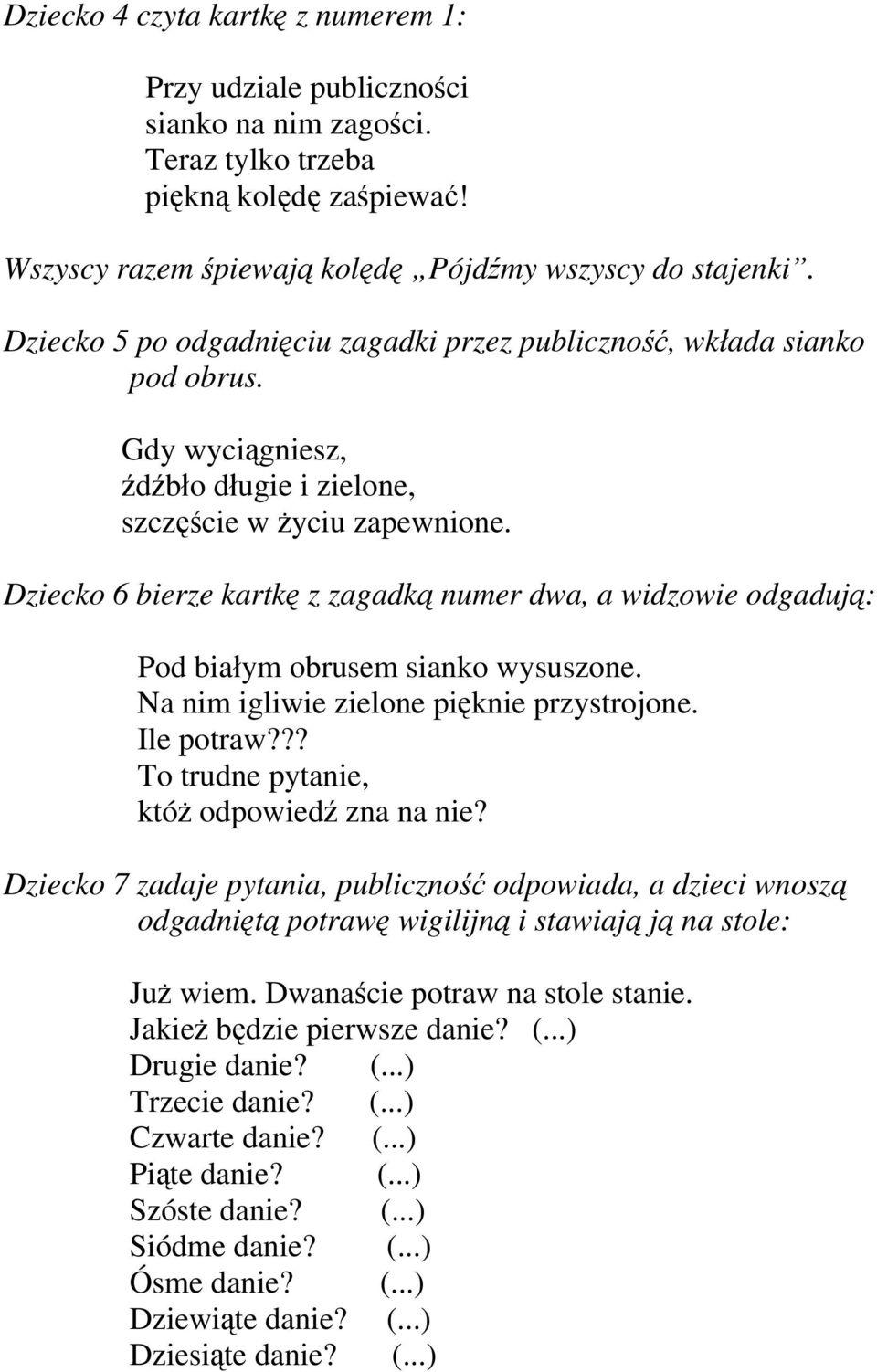 Dziecko 6 bierze kartkę z zagadką numer dwa, a widzowie odgadują: Pod białym obrusem sianko wysuszone. Na nim igliwie zielone pięknie przystrojone. Ile potraw?