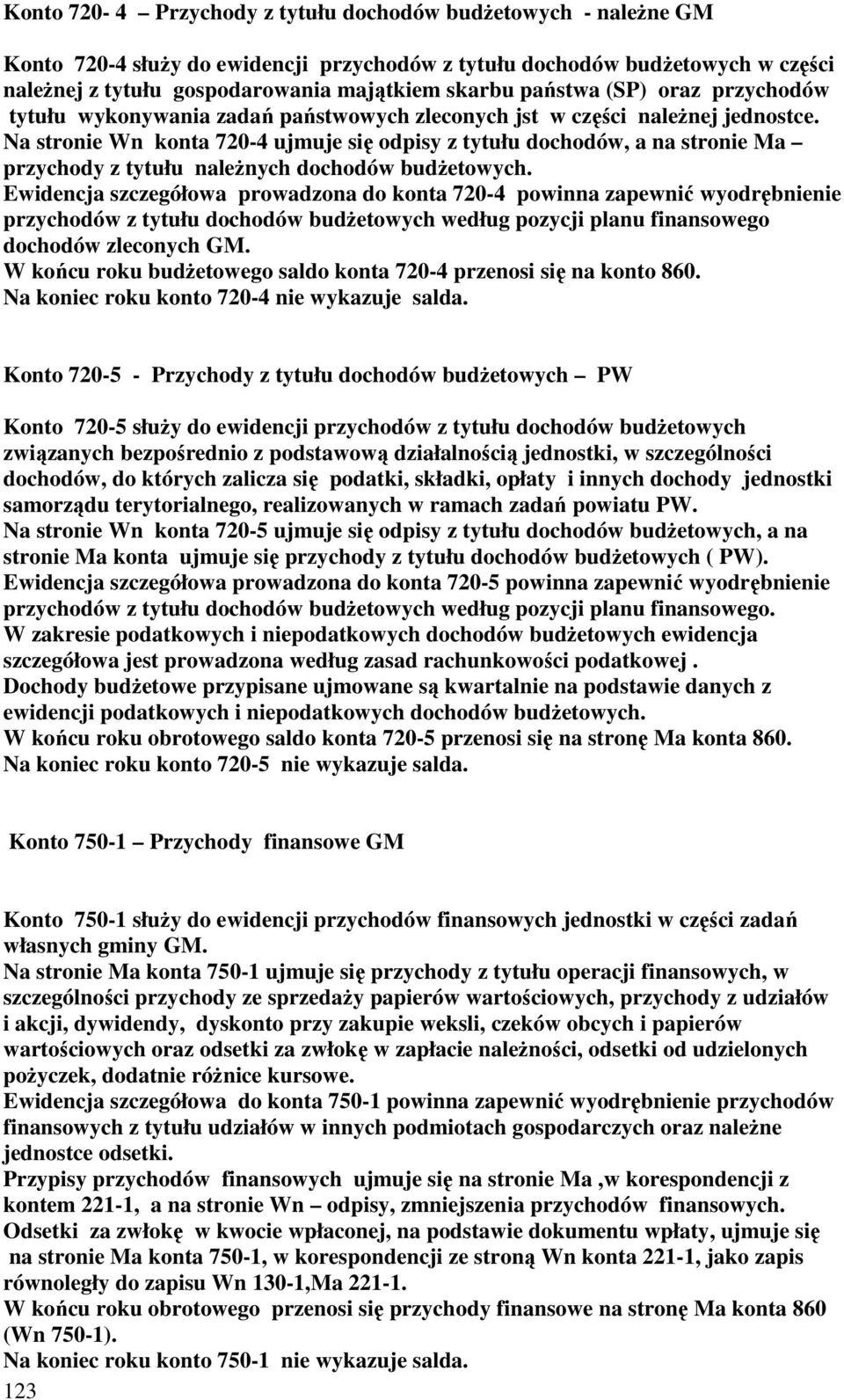 Na stronie Wn konta 720-4 ujmuje się odpisy z tytułu dochodów, a na stronie Ma przychody z tytułu naleŝnych dochodów budŝetowych.