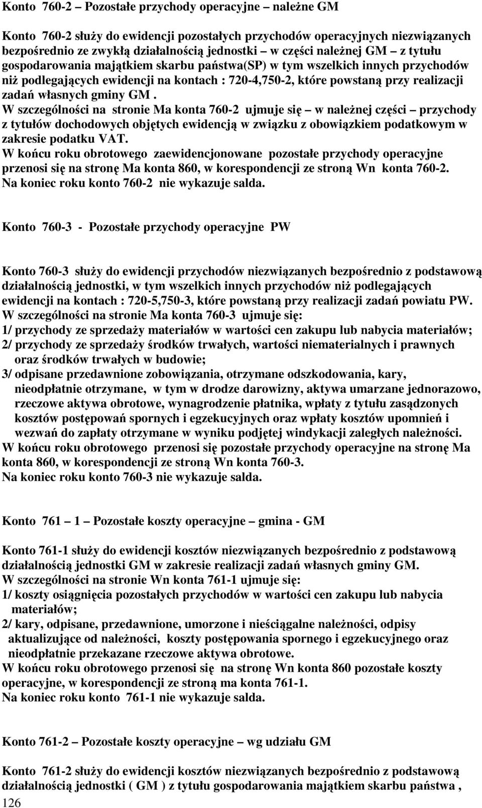 W szczególności na stronie Ma konta 760-2 ujmuje się w naleŝnej części przychody z tytułów dochodowych objętych ewidencją w związku z obowiązkiem podatkowym w zakresie podatku VAT.