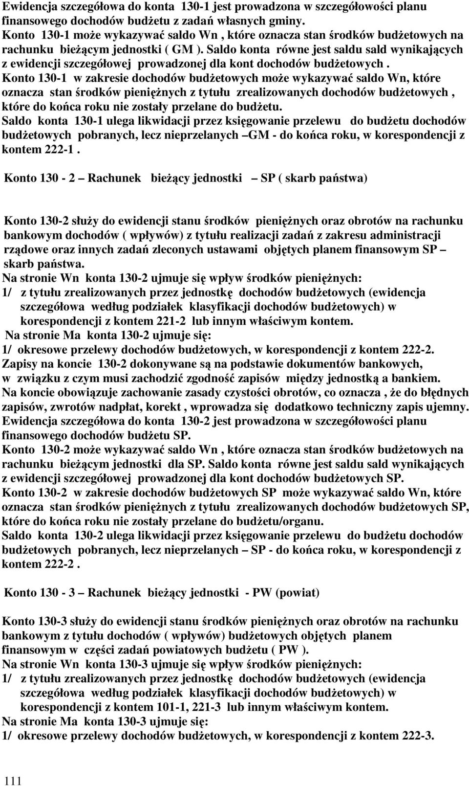 Saldo konta równe jest saldu sald wynikających z ewidencji szczegółowej prowadzonej dla kont dochodów budŝetowych.