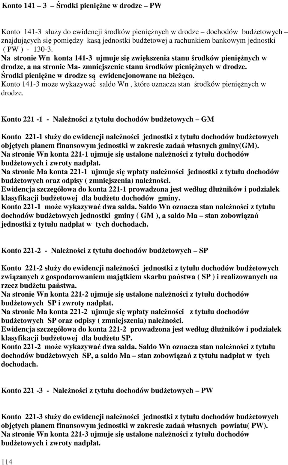 Środki pienięŝne w drodze są ewidencjonowane na bieŝąco. Konto 141-3 moŝe wykazywać saldo Wn, które oznacza stan środków pienięŝnych w drodze.