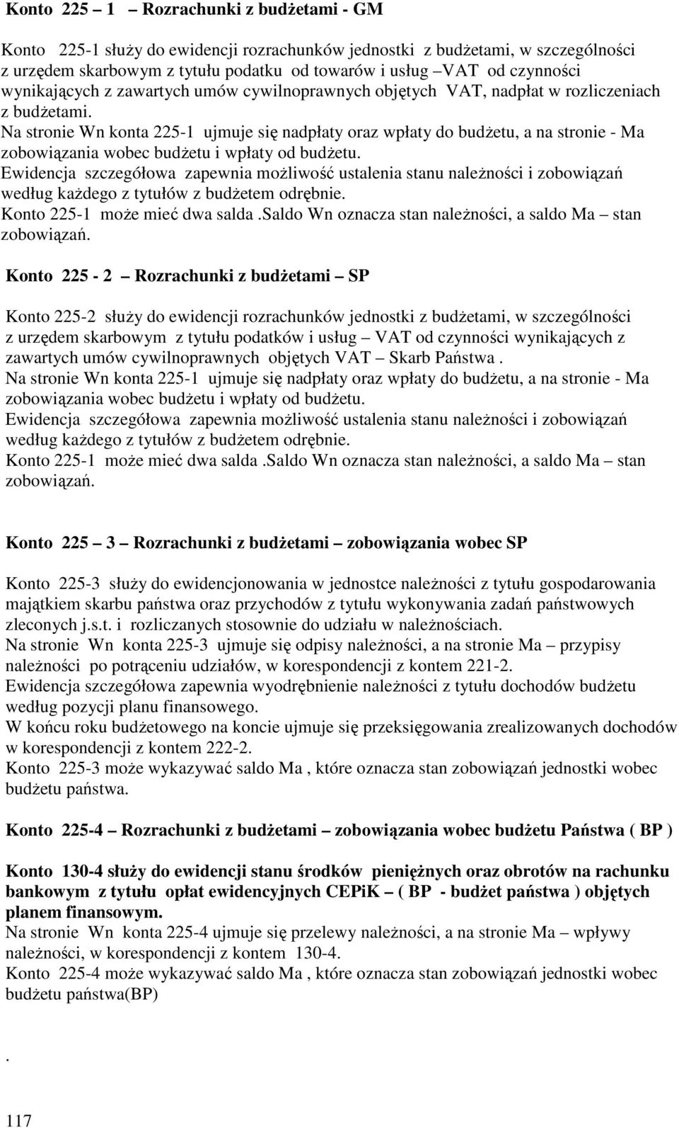 Na stronie Wn konta 225-1 ujmuje się nadpłaty oraz wpłaty do budŝetu, a na stronie - Ma zobowiązania wobec budŝetu i wpłaty od budŝetu.