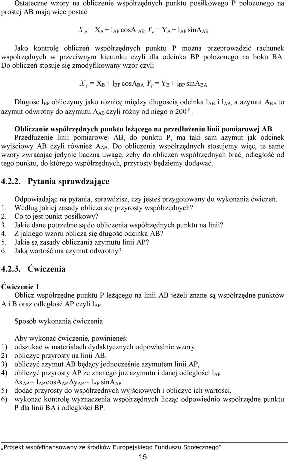 Do obliczeń stosuje się zmodyfikowany wzór czyli X P = X B + l BP cosa BA Y P = Y B + l BP sina BA Długość l BP obliczymy jako różnicę między długością odcinka l AB i l AP, a azymut A BA to azymut