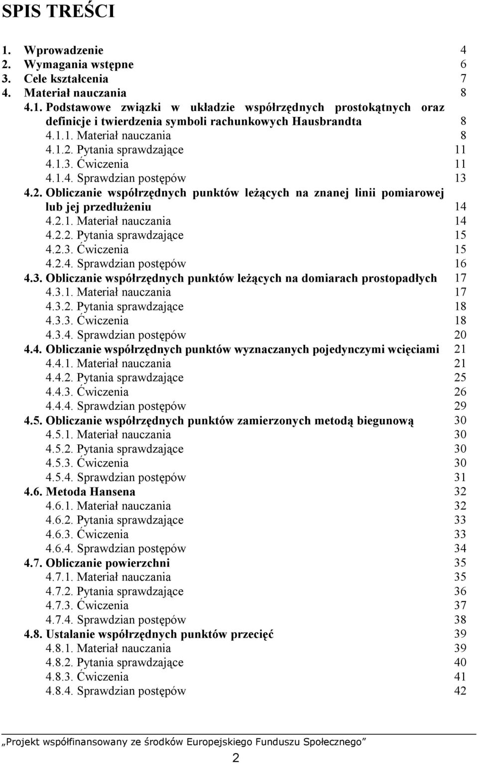 . Obliczanie współrzędnych punktów leżących na znanej linii pomiarowej lub jej przedłużeniu 14 4..1. Materiał nauczania 14 4... Pytania sprawdzające 15 4..3. Ćwiczenia 15 4..4. Sprawdzian postępów 16 4.