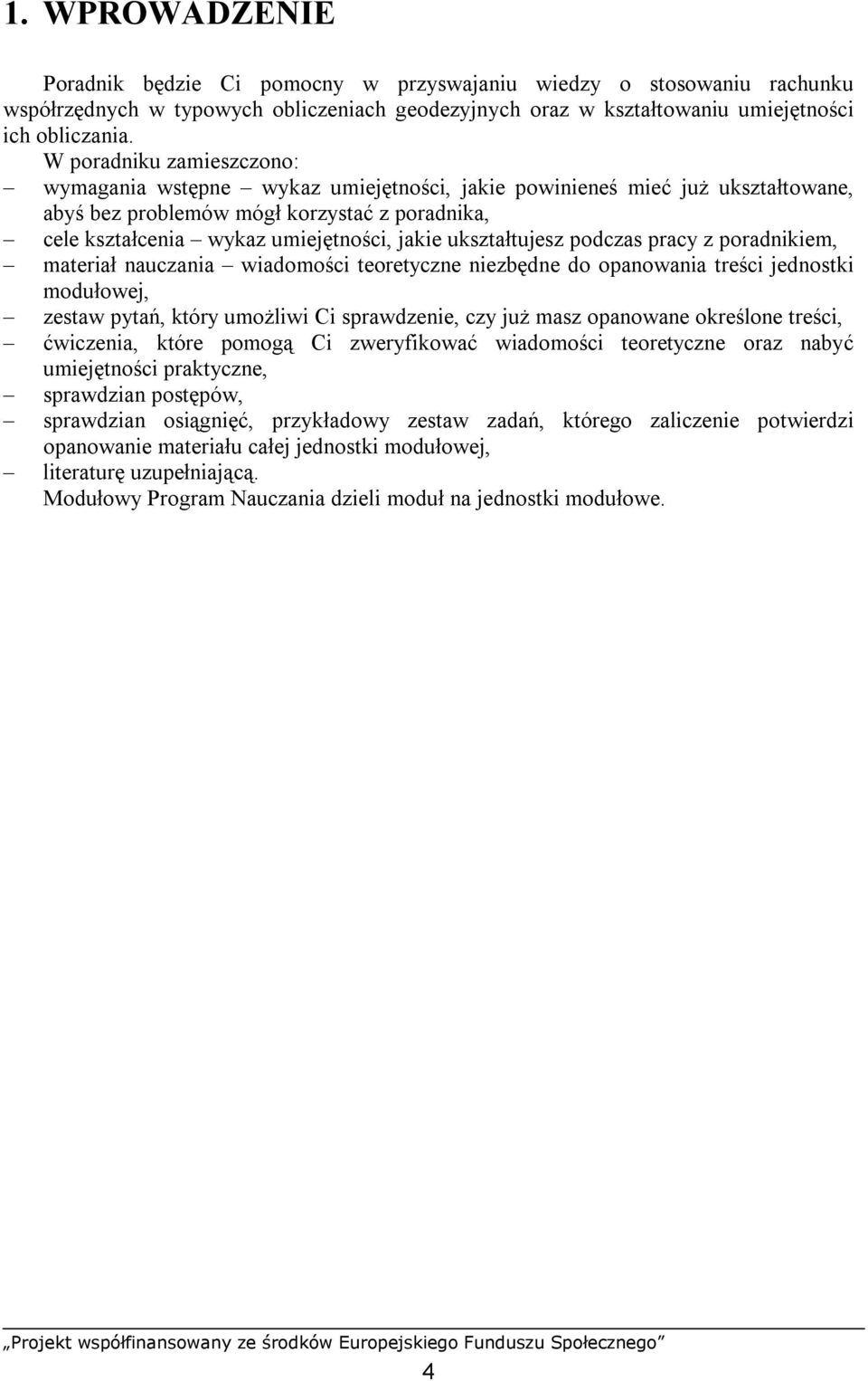 ukształtujesz podczas pracy z poradnikiem, materiał nauczania wiadomości teoretyczne niezbędne do opanowania treści jednostki modułowej, zestaw pytań, który umożliwi Ci sprawdzenie, czy już masz