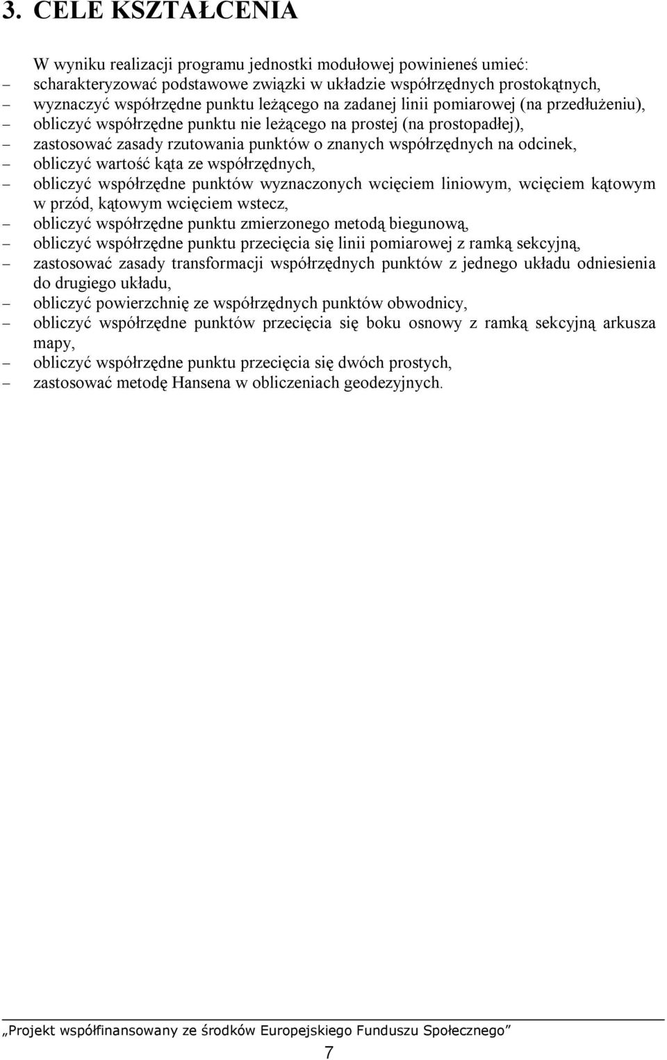 obliczyć wartość kąta ze współrzędnych, obliczyć współrzędne punktów wyznaczonych wcięciem liniowym, wcięciem kątowym w przód, kątowym wcięciem wstecz, obliczyć współrzędne punktu zmierzonego metodą