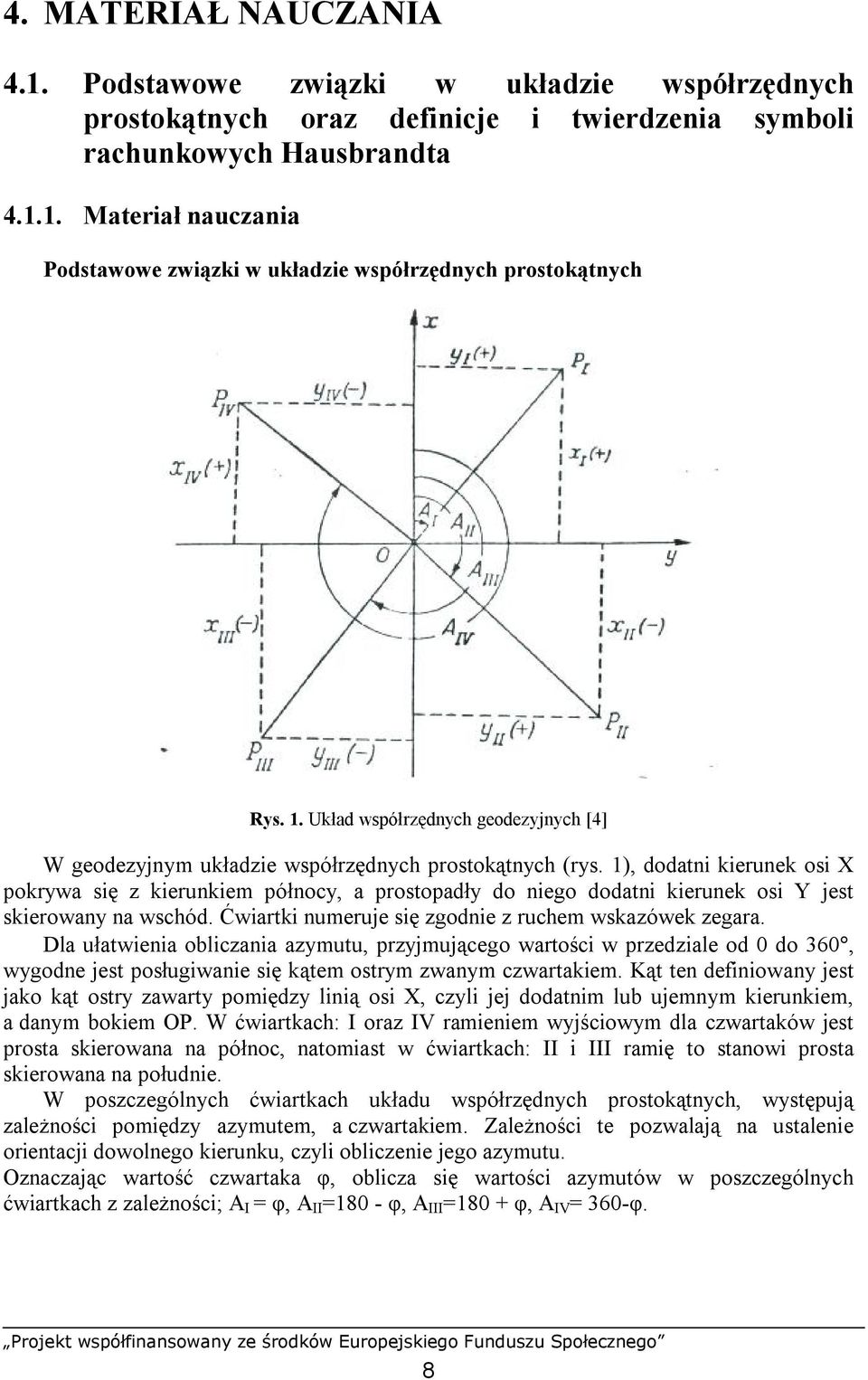 1), dodatni kierunek osi X pokrywa się z kierunkiem północy, a prostopadły do niego dodatni kierunek osi Y jest skierowany na wschód. Ćwiartki numeruje się zgodnie z ruchem wskazówek zegara.