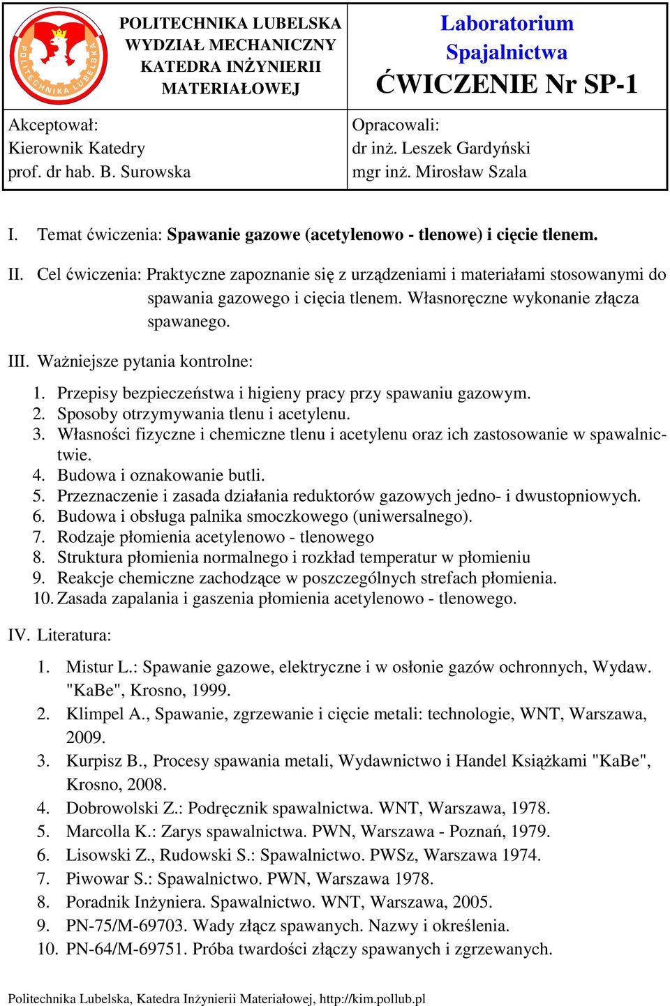 Cel ćwiczenia: Praktyczne zapoznanie się z urządzeniami i materiałami stosowanymi do spawania gazowego i cięcia tlenem. Własnoręczne wykonanie złącza spawanego. III. Ważniejsze pytania kontrolne: 1.