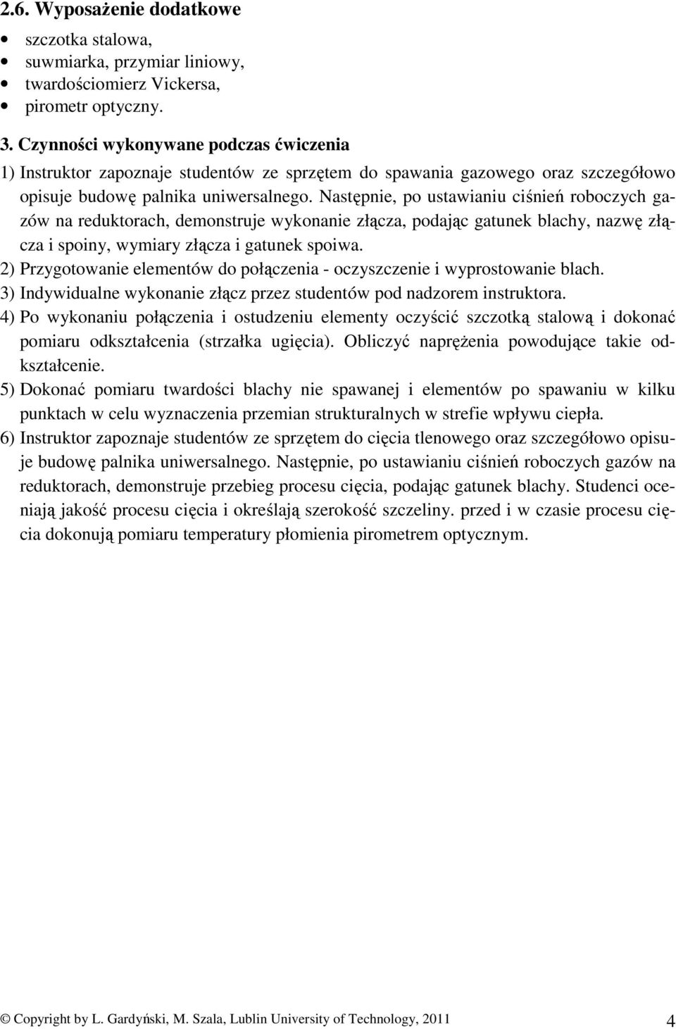 Następnie, po ustawianiu ciśnień roboczych gazów na reduktorach, demonstruje wykonanie złącza, podając gatunek blachy, nazwę złącza i spoiny, wymiary złącza i gatunek spoiwa.