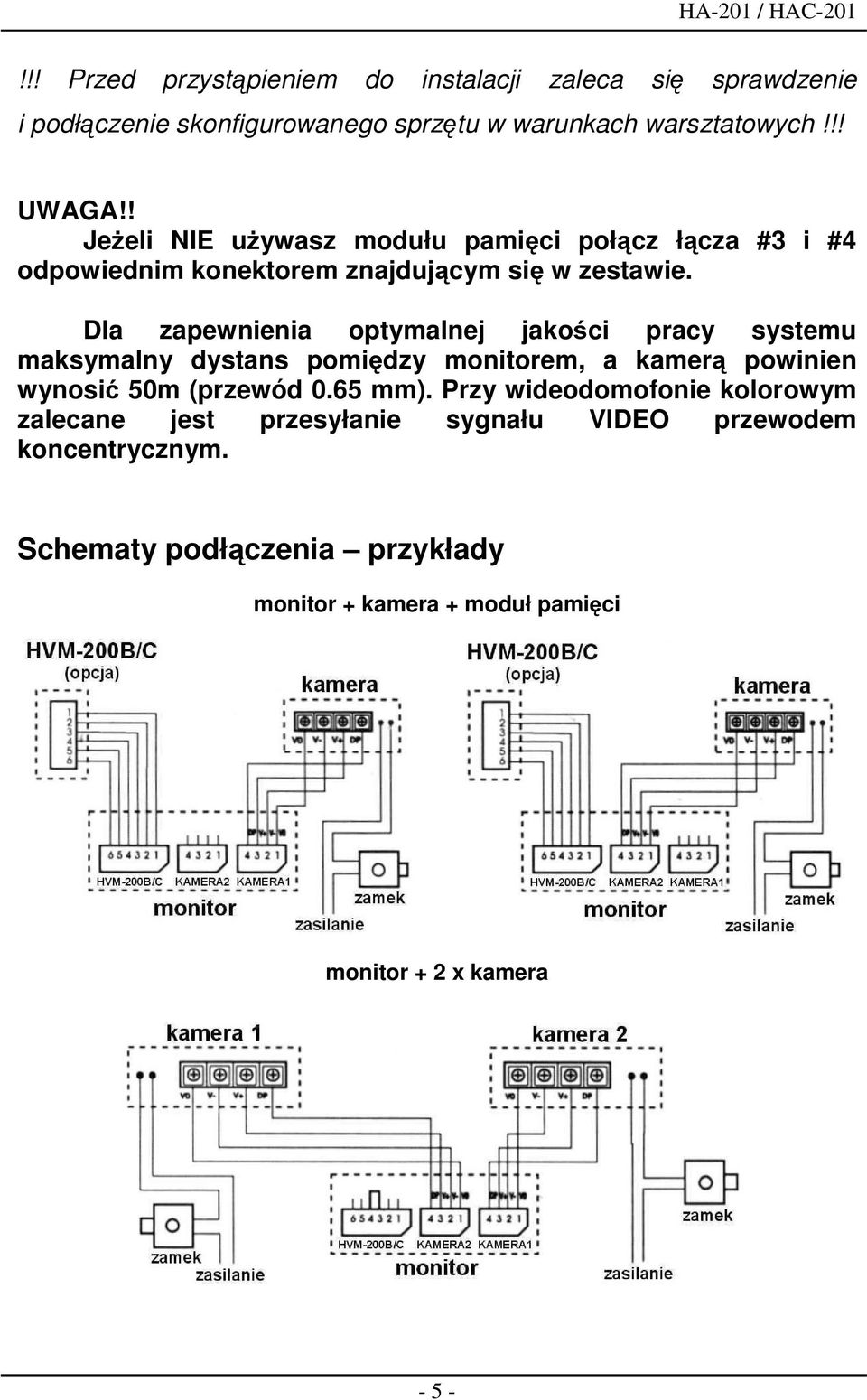 Dla zapewnienia optymalnej jakości pracy systemu maksymalny dystans pomiędzy monitorem, a kamerą powinien wynosić 50m (przewód 0.65 mm).