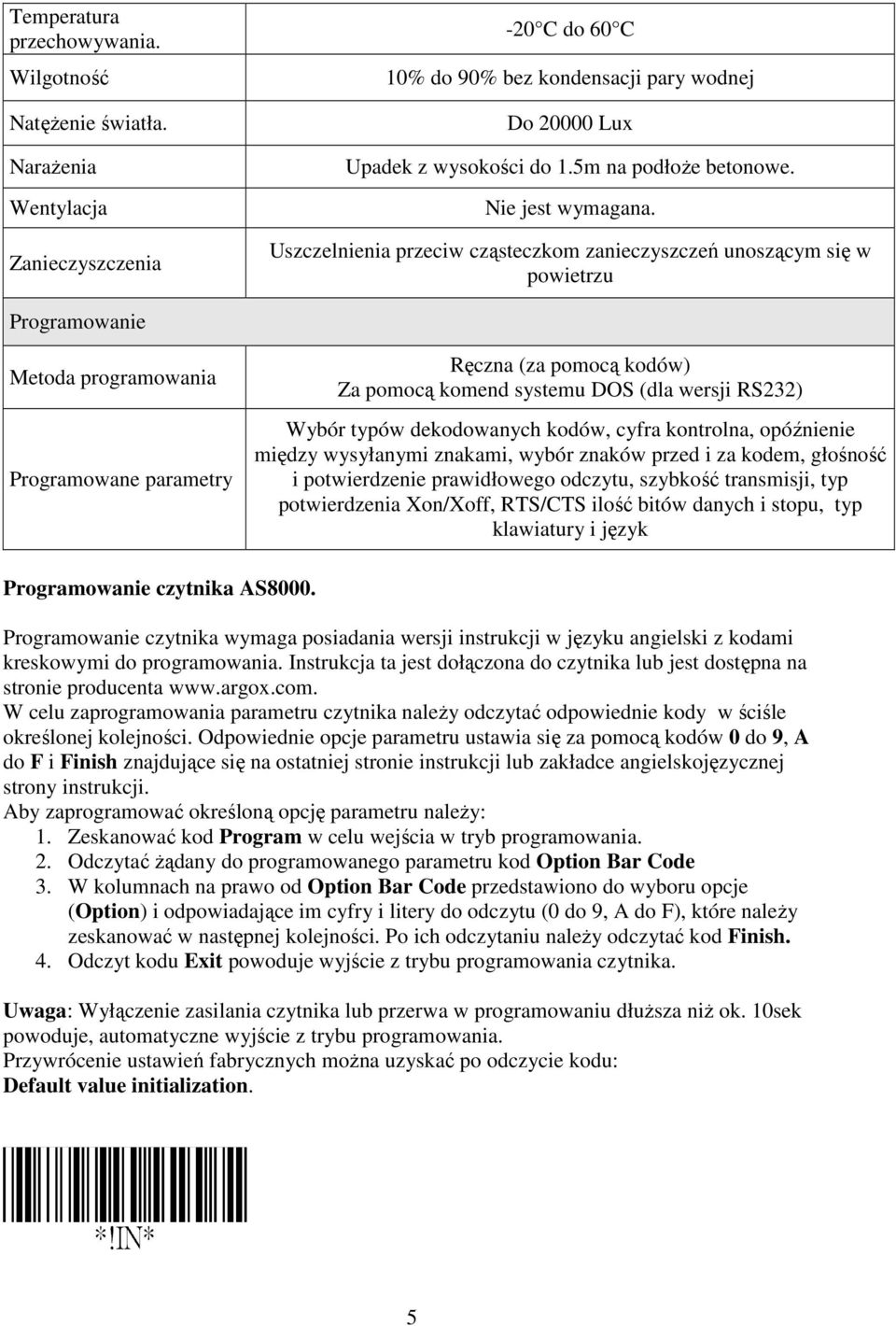 Uszczelnienia przeciw cząsteczkom zanieczyszczeń unoszącym się w powietrzu Programowanie Metoda programowania Programowane parametry Ręczna (za pomocą kodów) Za pomocą komend systemu DOS (dla wersji