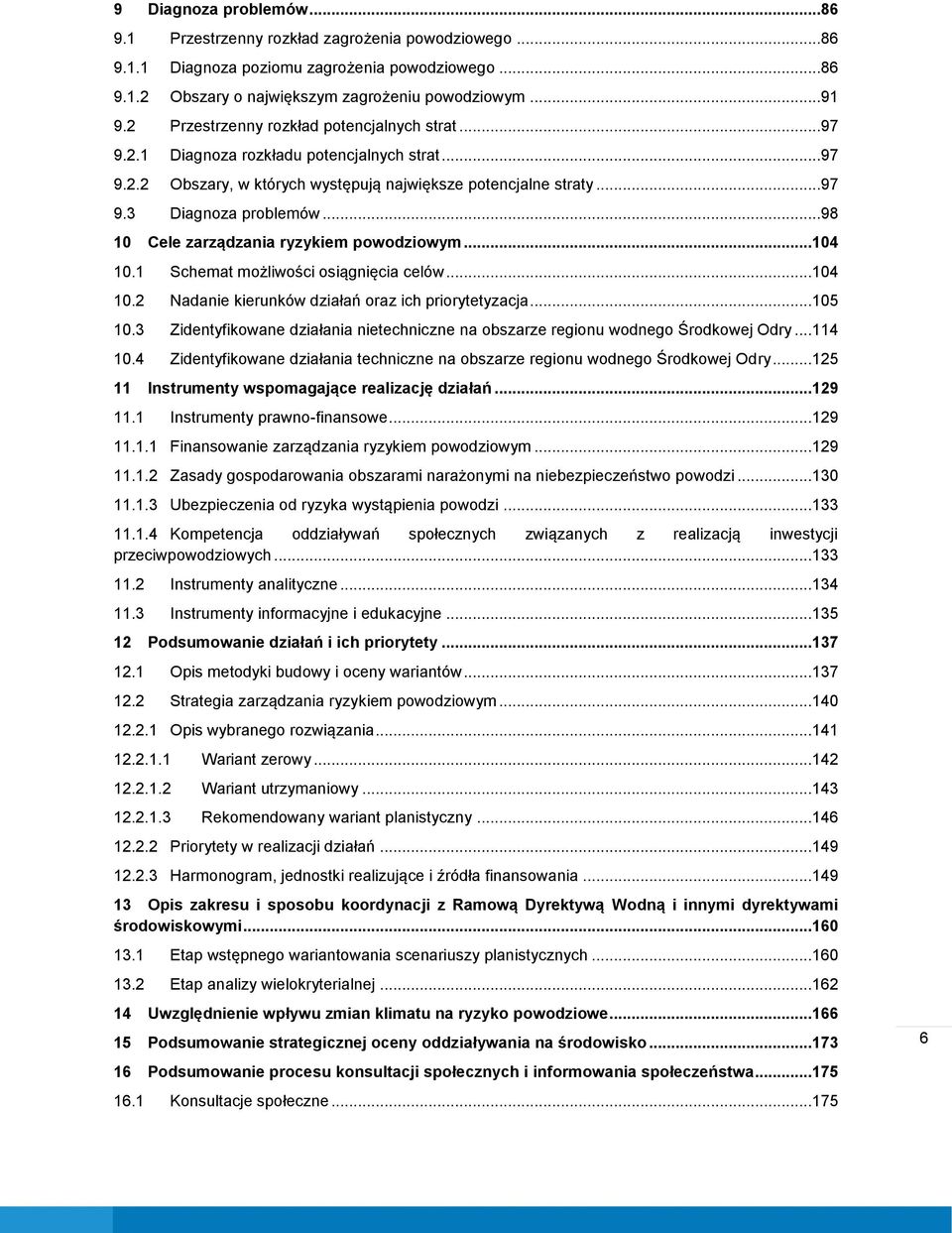 ..98 10 Cele zarządzania ryzykiem powodziowym...104 10.1 Schemat możliwości osiągnięcia celów...104 10.2 Nadanie kierunków działań oraz ich priorytetyzacja...105 10.