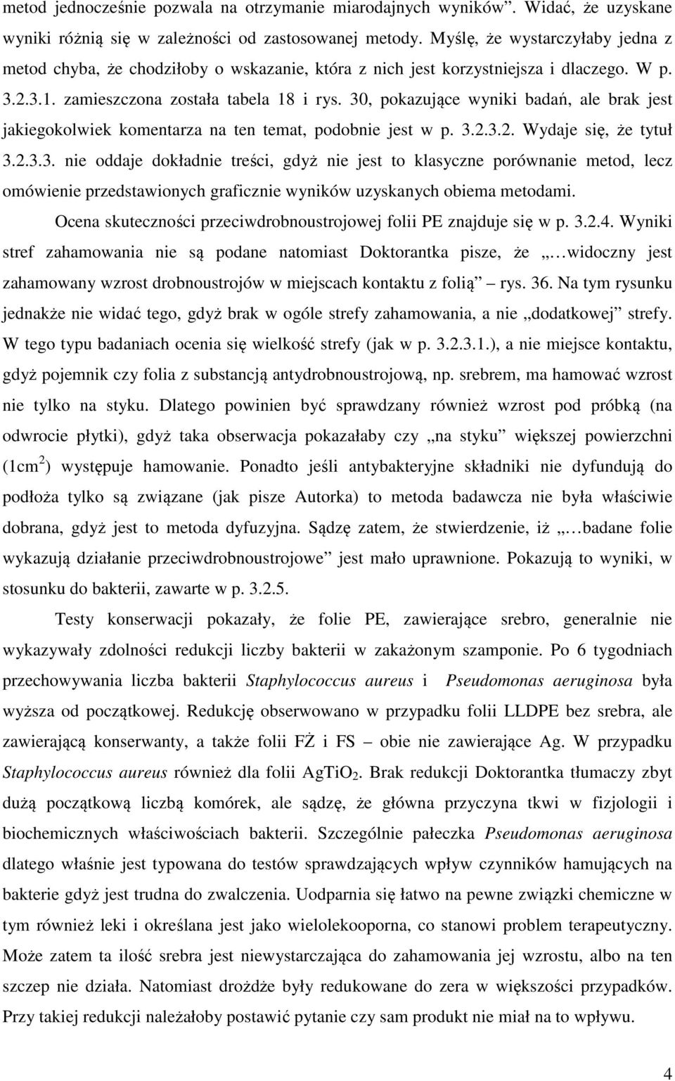 30, pokazujące wyniki badań, ale brak jest jakiegokolwiek komentarza na ten temat, podobnie jest w p. 3.2.3.2. Wydaje się, że tytuł 3.2.3.3. nie oddaje dokładnie treści, gdyż nie jest to klasyczne porównanie metod, lecz omówienie przedstawionych graficznie wyników uzyskanych obiema metodami.