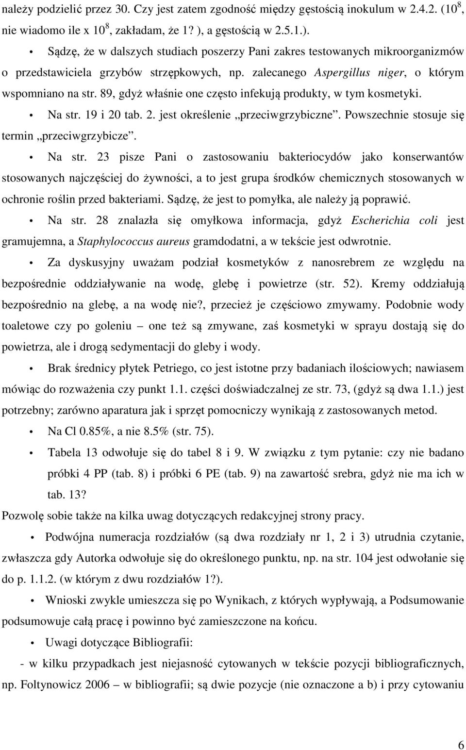 zalecanego Aspergillus niger, o którym wspomniano na str. 89, gdyż właśnie one często infekują produkty, w tym kosmetyki. Na str. 19 i 20 tab. 2. jest określenie przeciwgrzybiczne.