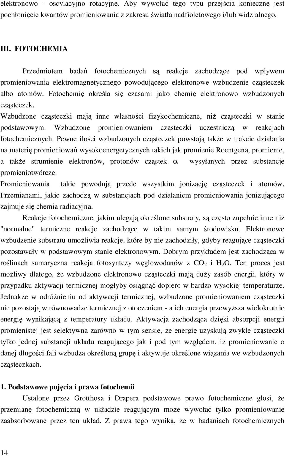 Fotochemię określa się czasami jako chemię elektronowo wzbudzonych cząsteczek. Wzbudzone cząsteczki mają inne własności fizykochemiczne, niż cząsteczki w stanie podstawowym.