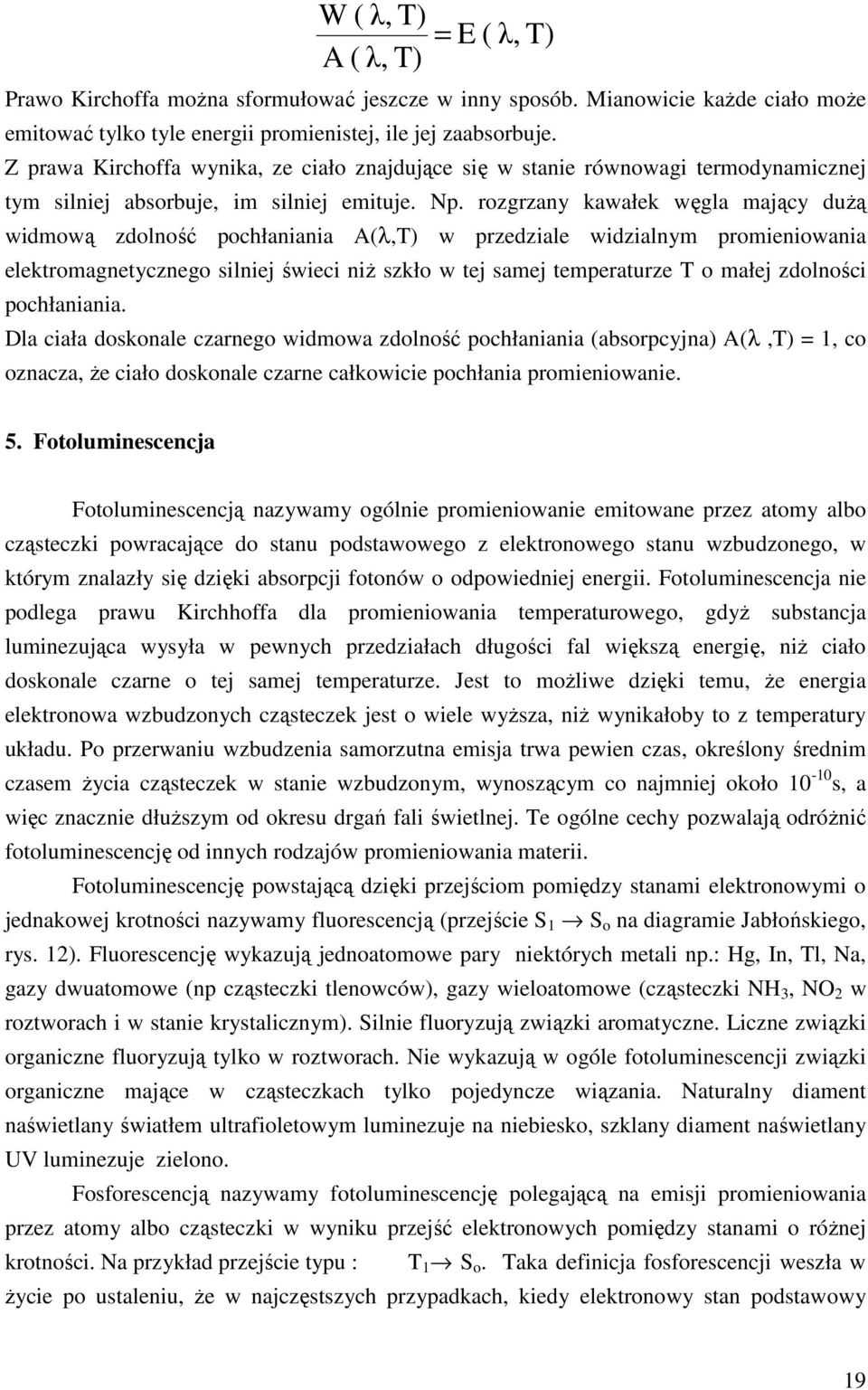 rozgrzany kawałek węgla mający dużą widmową zdolność pochłaniania A(λ,T) w przedziale widzialnym promieniowania elektromagnetycznego silniej świeci niż szkło w tej samej temperaturze T o małej