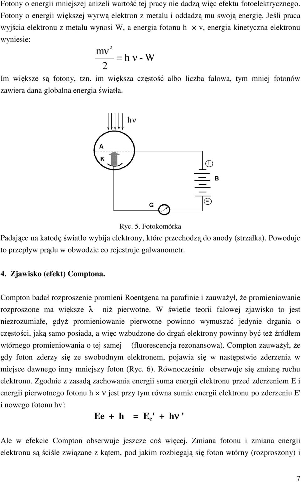 im większa częstość albo liczba falowa, tym mniej fotonów zawiera dana globalna energia światła. Ryc. 5. Fotokomórka Padające na katodę światło wybija elektrony, które przechodzą do anody (strzałka).