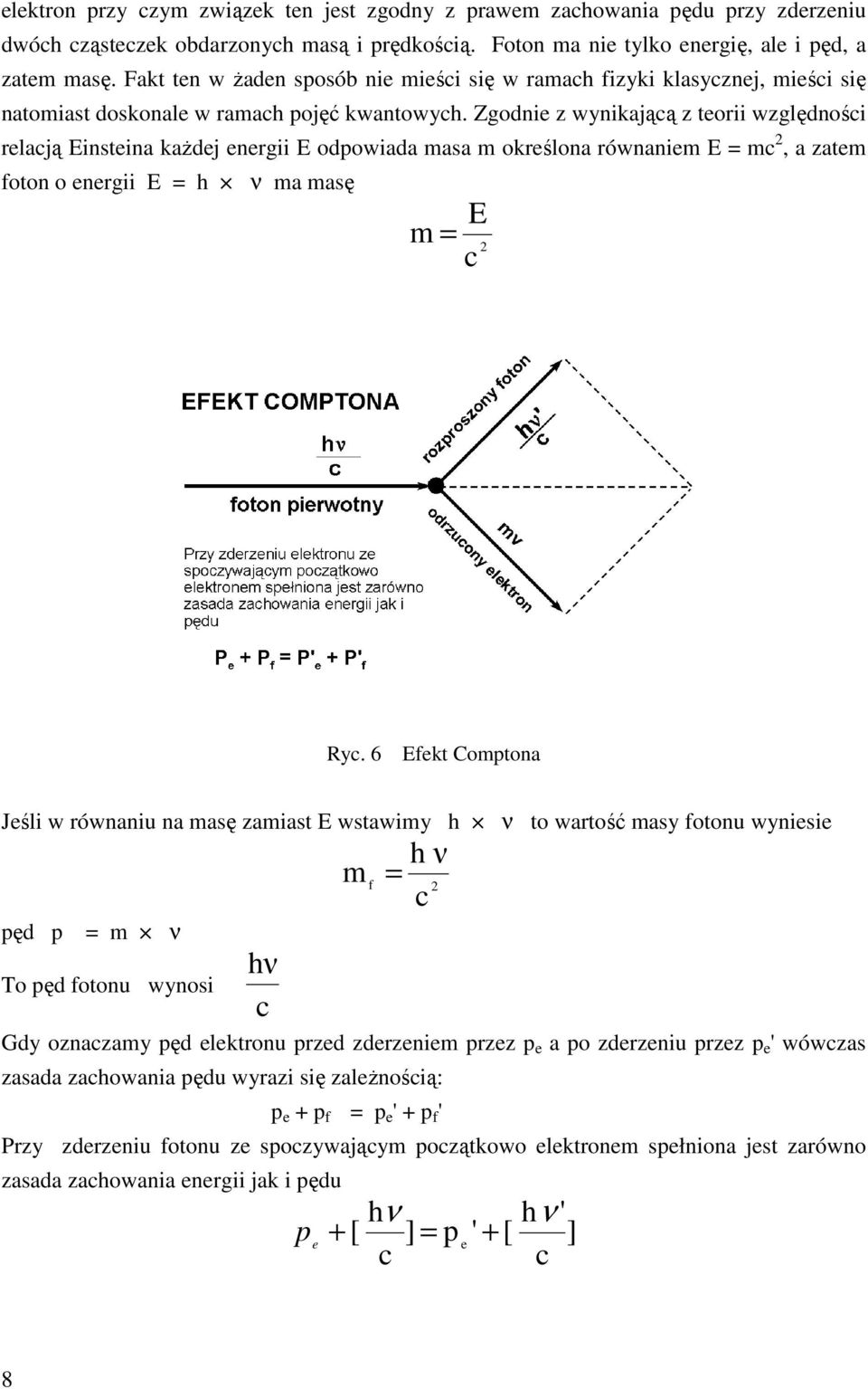 Zgodnie z wynikającą z teorii względności relacją Einsteina każdej energii E odpowiada masa m określona równaniem E = mc 2, a zatem foton o energii E = h ν ma masę E m = 2 c Ryc.
