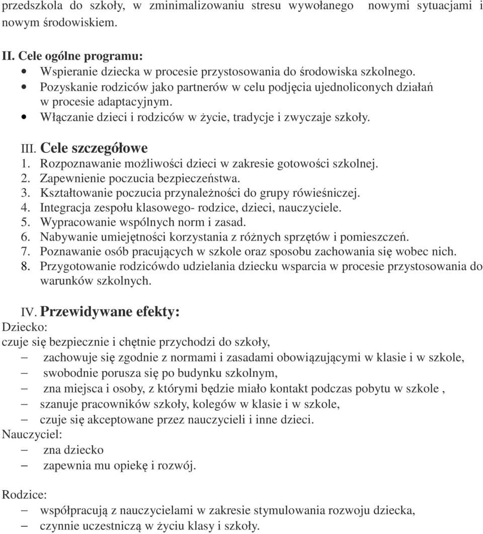 Rozpoznawanie możliwości dzieci w zakresie gotowości szkolnej. 2. Zapewnienie poczucia bezpieczeństwa. 3. Kształtowanie poczucia przynależności do grupy rówieśniczej. 4.