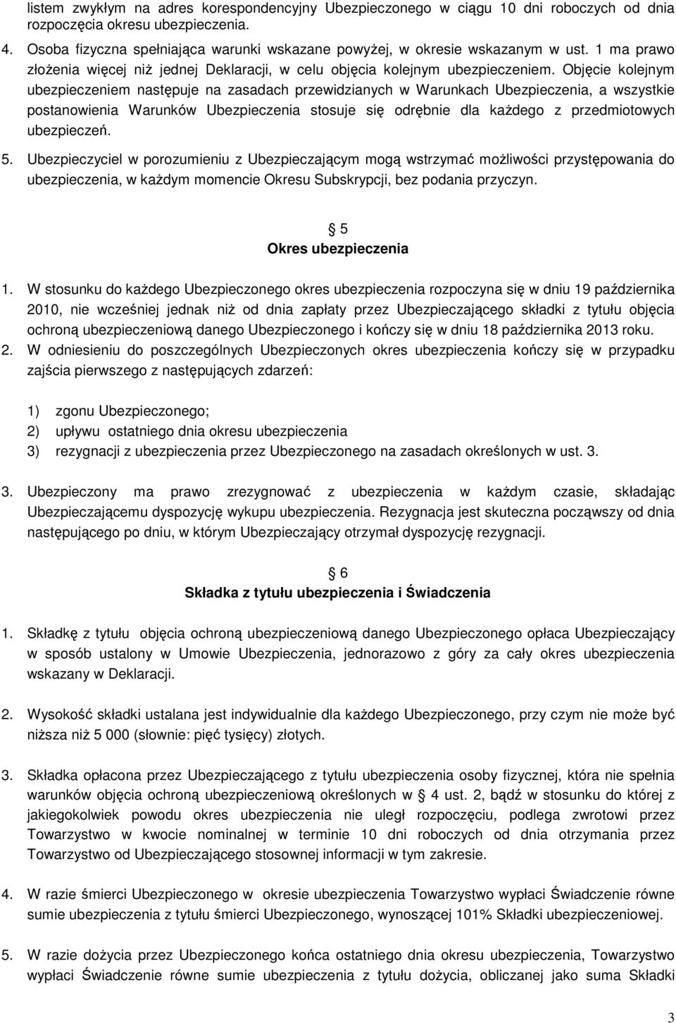 Objęcie kolejnym ubezpieczeniem następuje na zasadach przewidzianych w Warunkach Ubezpieczenia, a wszystkie postanowienia Warunków Ubezpieczenia stosuje się odrębnie dla kaŝdego z przedmiotowych