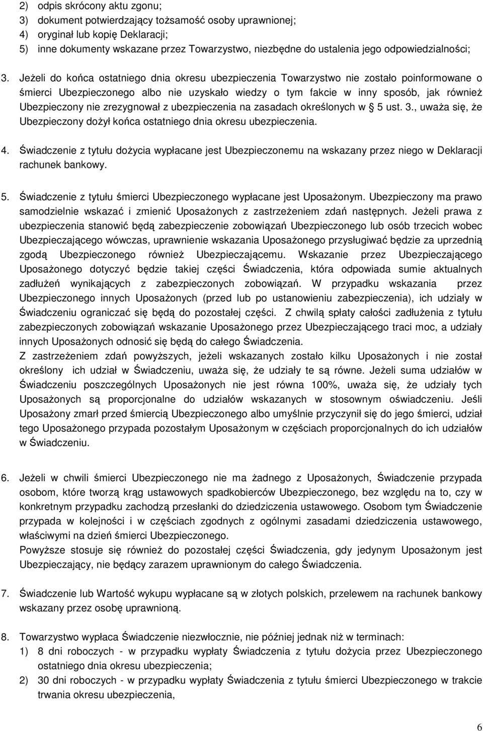 JeŜeli do końca ostatniego dnia okresu ubezpieczenia Towarzystwo nie zostało poinformowane o śmierci Ubezpieczonego albo nie uzyskało wiedzy o tym fakcie w inny sposób, jak równieŝ Ubezpieczony nie