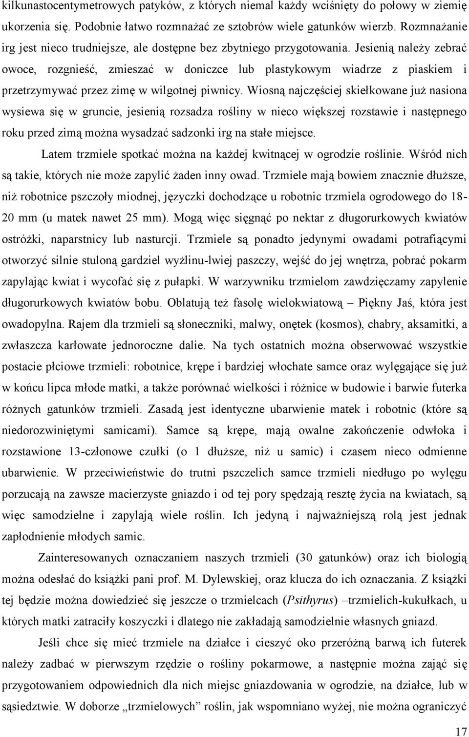 Jesienią należy zebrać owoce, rozgnieść, zmieszać w doniczce lub plastykowym wiadrze z piaskiem i przetrzymywać przez zimę w wilgotnej piwnicy.
