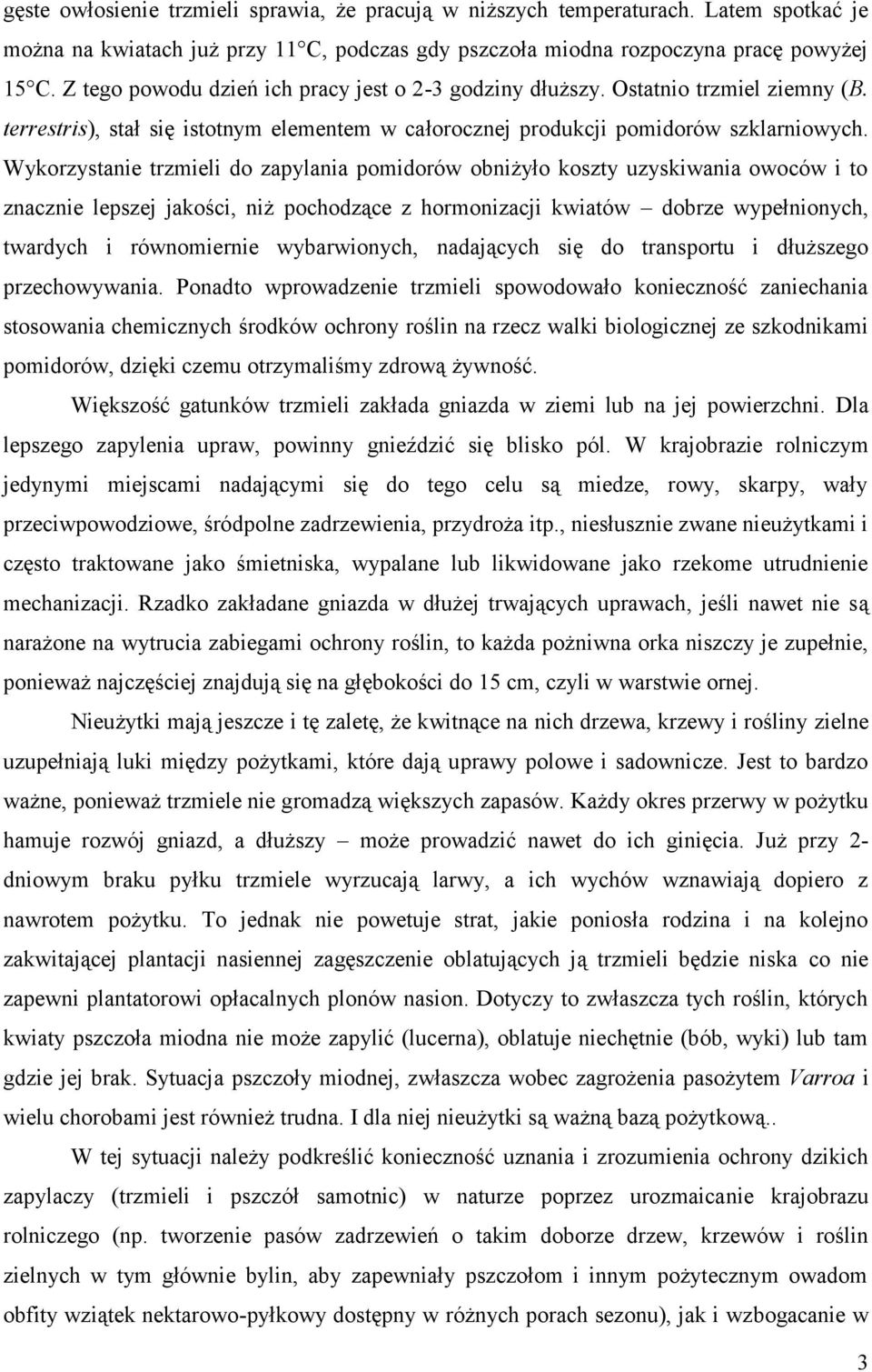 Wykorzystanie trzmieli do zapylania pomidorów obniżyło koszty uzyskiwania owoców i to znacznie lepszej jakości, niż pochodzące z hormonizacji kwiatów dobrze wypełnionych, twardych i równomiernie