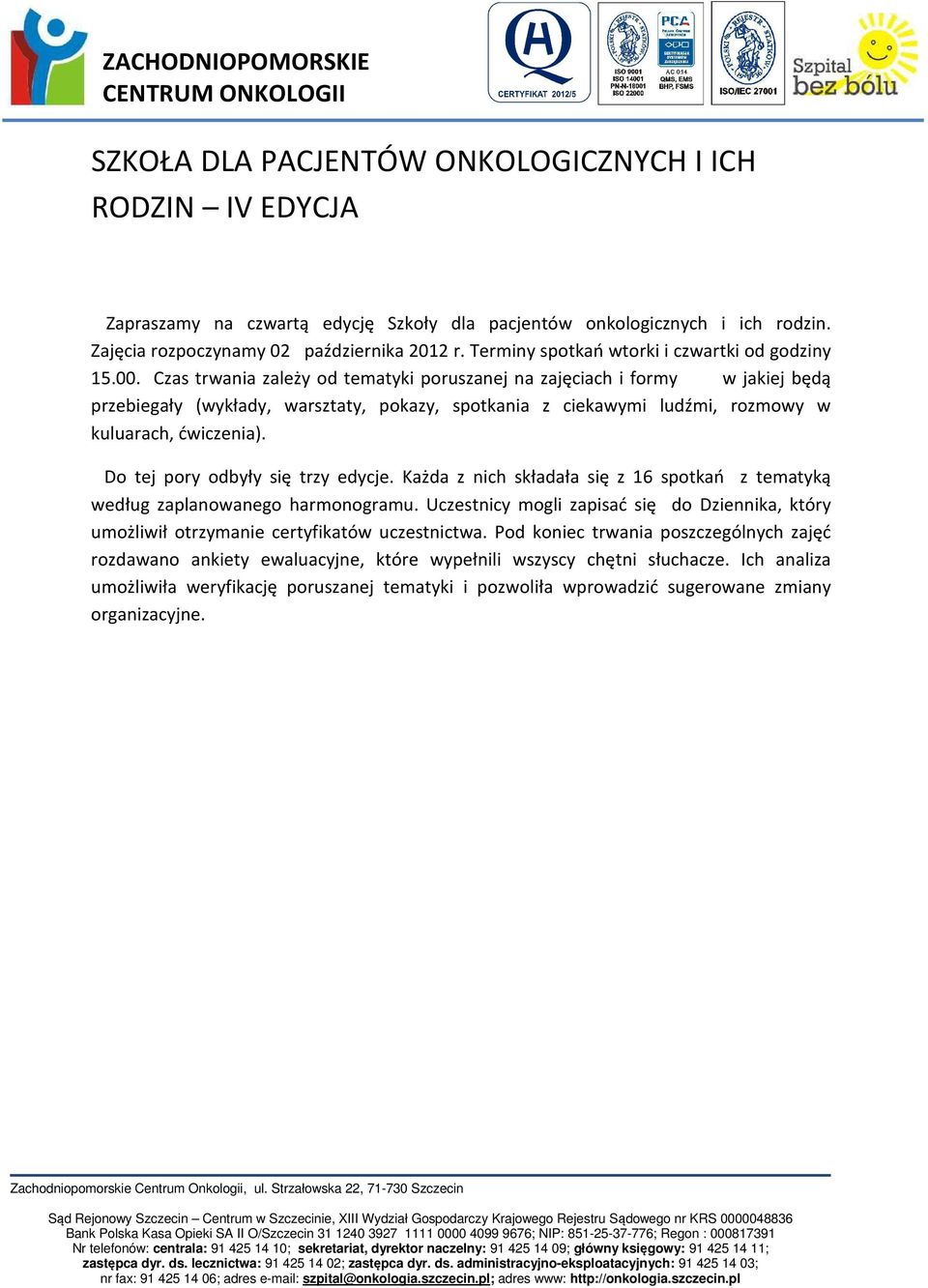 Czas trwania zależy od tematyki poruszanej na zajęciach i formy w jakiej będą przebiegały (wykłady, warsztaty, pokazy, spotkania z ciekawymi ludźmi, rozmowy w kuluarach, ćwiczenia).