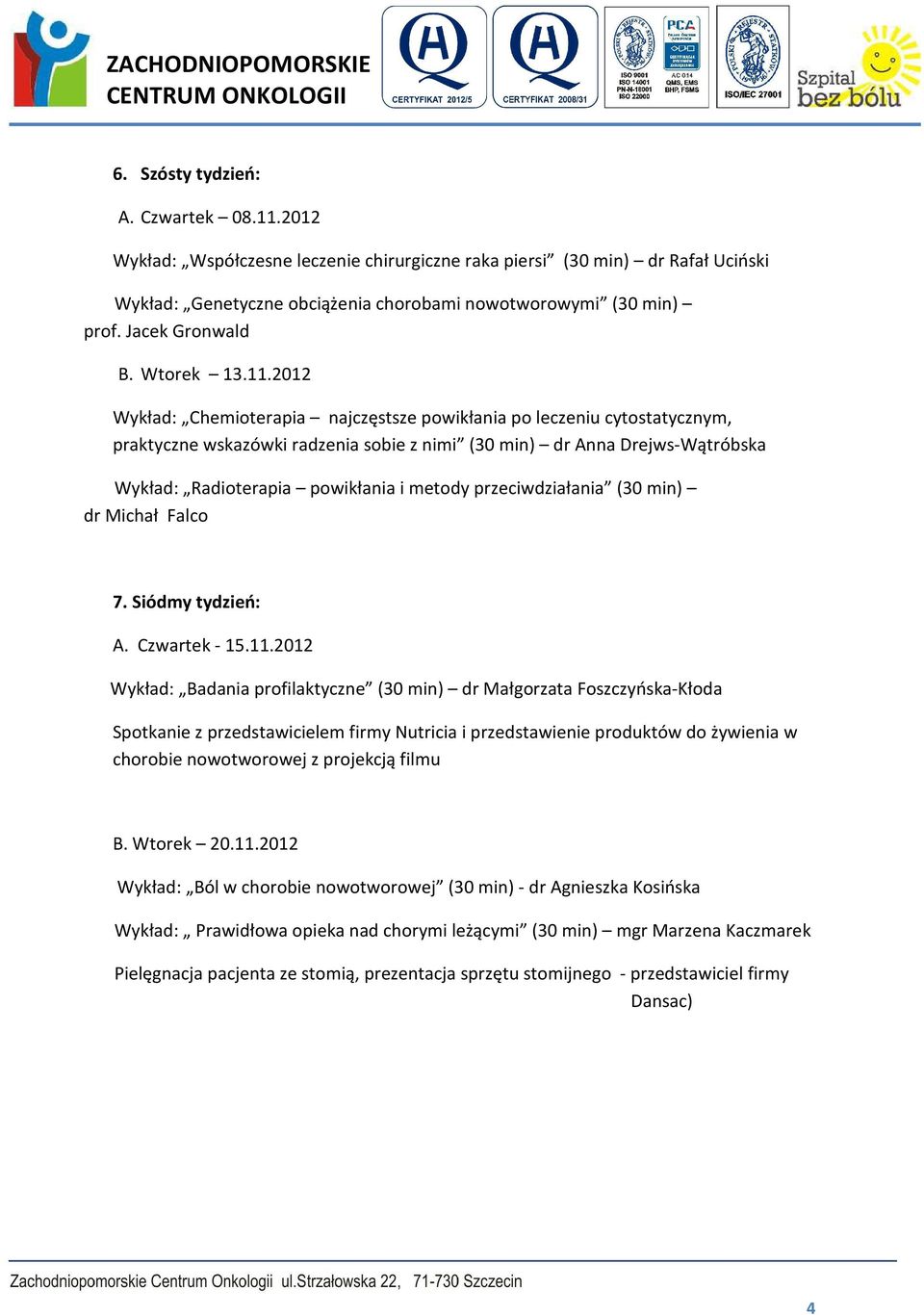 2012 Wykład: Chemioterapia najczęstsze powikłania po leczeniu cytostatycznym, praktyczne wskazówki radzenia sobie z nimi (30 min) dr Anna Drejws-Wątróbska Wykład: Radioterapia powikłania i metody