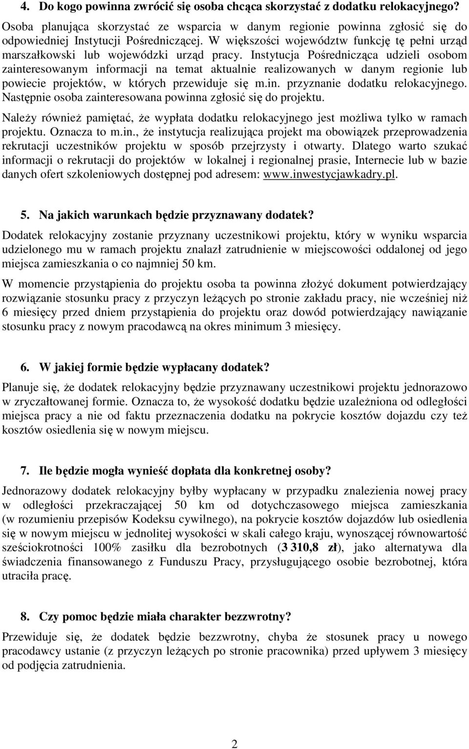 Instytucja Pośrednicząca udzieli osobom zainteresowanym informacji na temat aktualnie realizowanych w danym regionie lub powiecie projektów, w których przewiduje się m.in. przyznanie dodatku relokacyjnego.