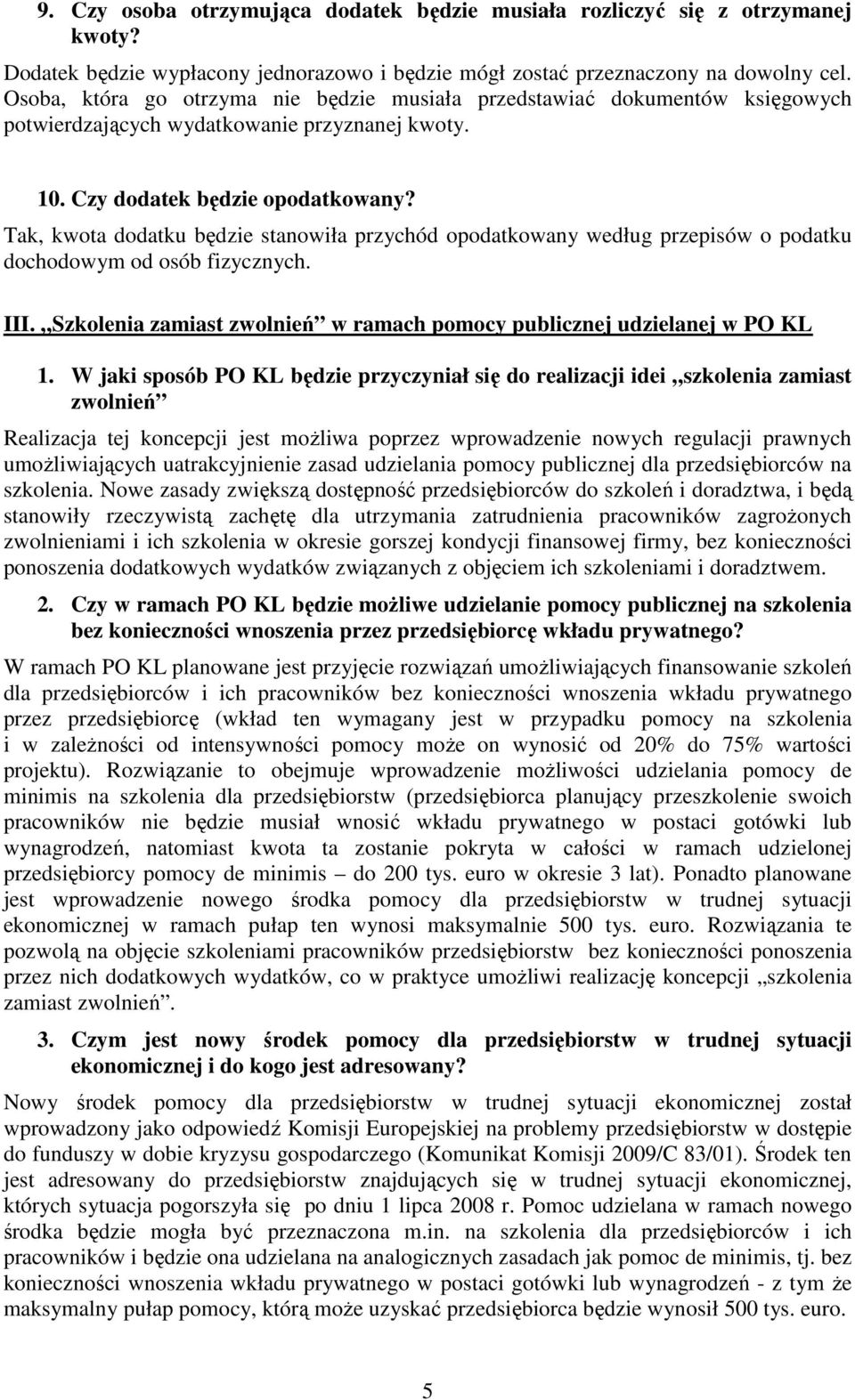 Tak, kwota dodatku będzie stanowiła przychód opodatkowany według przepisów o podatku dochodowym od osób fizycznych. III. Szkolenia zamiast zwolnień w ramach pomocy publicznej udzielanej w PO KL 1.