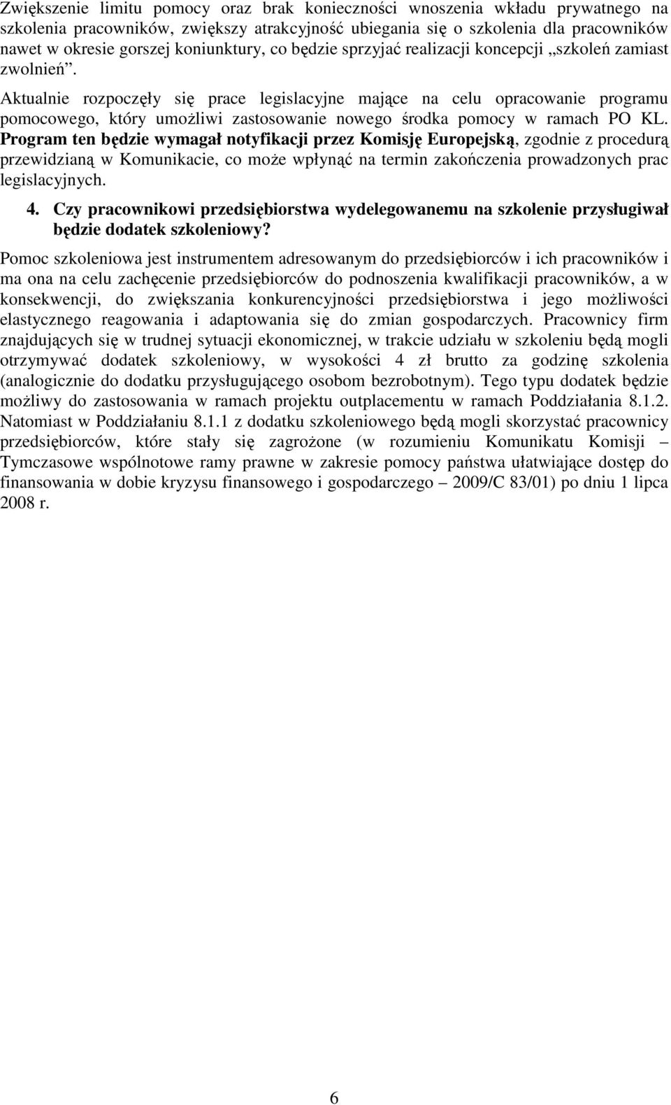 Aktualnie rozpoczęły się prace legislacyjne mające na celu opracowanie programu pomocowego, który umoŝliwi zastosowanie nowego środka pomocy w ramach PO KL.