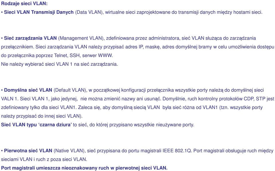 Sieci zarządzania VLAN należy przypisać adres IP, maskę, adres domyślnej bramy w celu umożliwienia dostępu do przełącznika poprzez Telnet, SSH, serwer WWW.