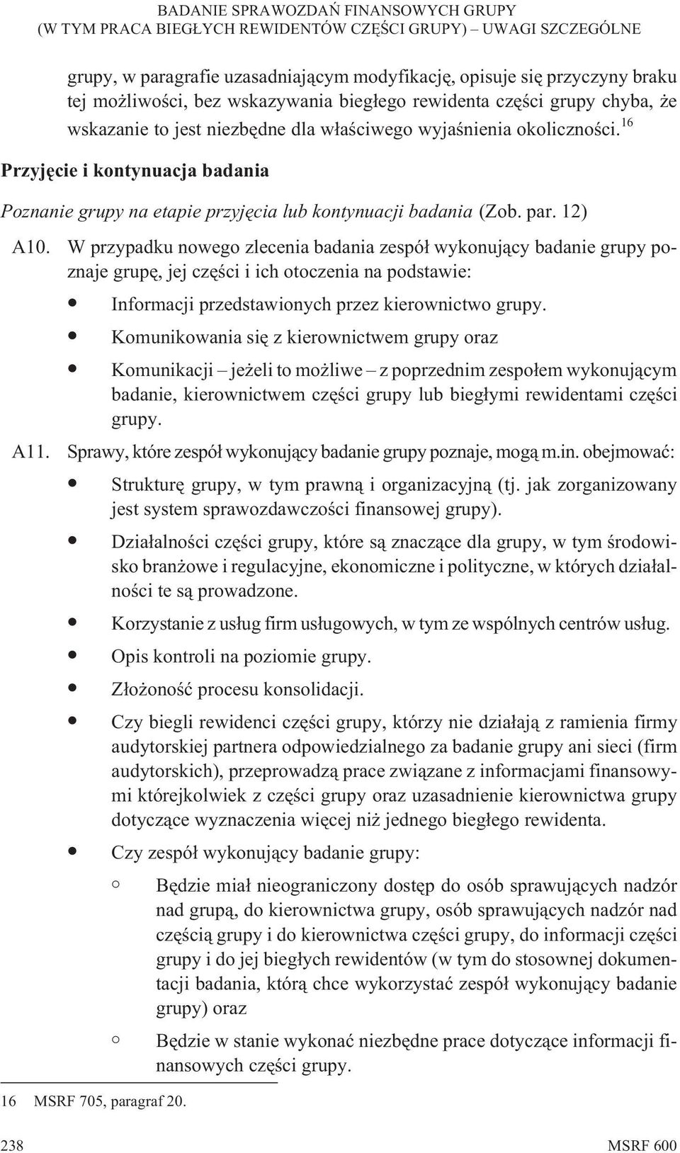 W przypadku nowego zlecenia badania zespó³ wykonuj¹cy badanie grupy poznaje grupê, jej czêœci i ich otoczenia na podstawie: Informacji przedstawionych przez kierownictwo grupy.