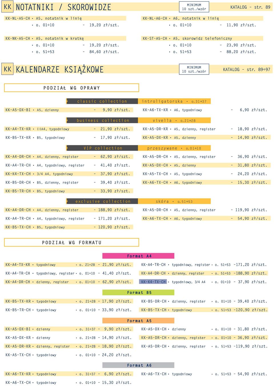 89 97 PODZIAŁ WG OPRAWY classic collection introligatorska o.31 37 KK A5 DX BI A5, dzienny 9,90 zł/szt. KK A6 TX KR A6, tygodniowy 6,90 zł/szt. business collection vivella o.