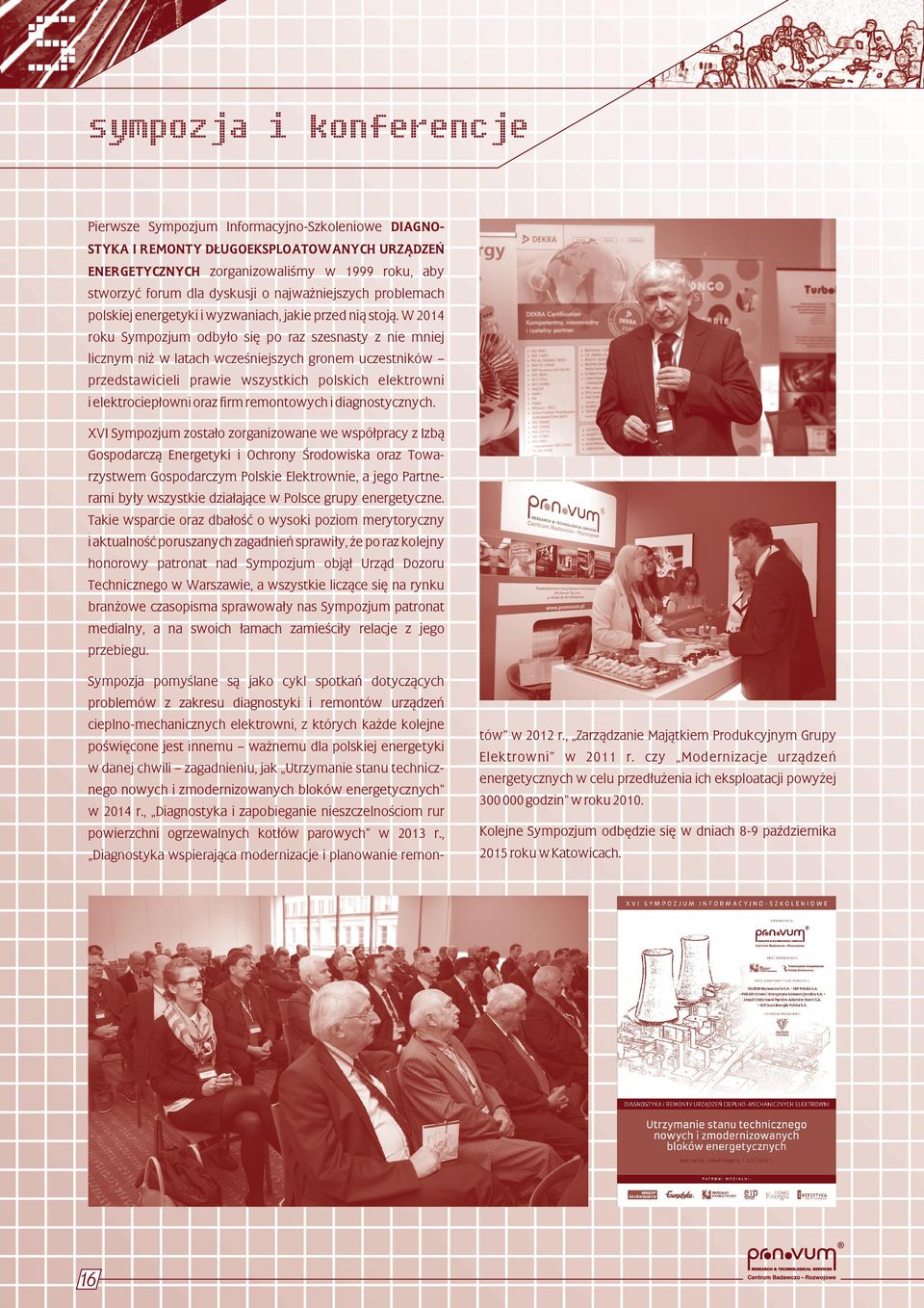 W 2014 roku Sympozjum odbyło się po raz szesnasty z nie mniej licznym niż w latach wcześniejszych gronem uczestników przedstawicieli prawie wszystkich polskich elektrowni i elektrociepłowni oraz firm