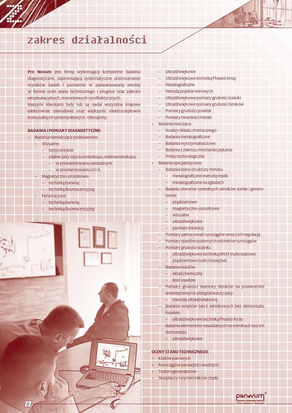 Oferujemy: BADANIA I POMIARY DIAGNOSTYCZNE: Badania nieniszczące podstawowe: Wizualne: bezpośrednie zdalne: przy użyciu endoskopu, wideoendoskopu: w promieniowaniu widzialnym w promieniowaniu UV/A