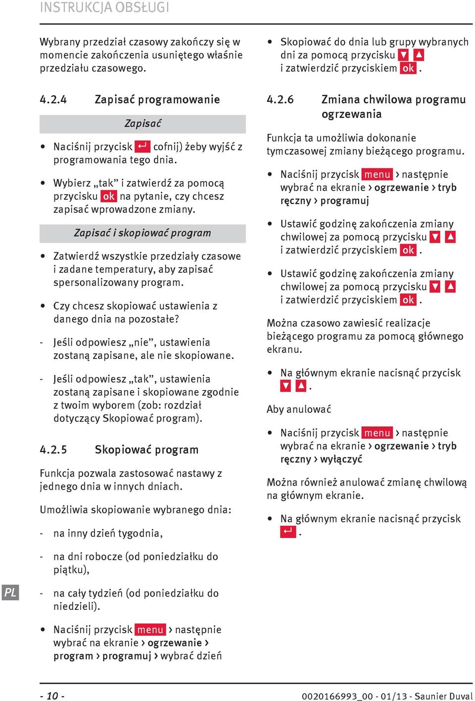 Zapisać i skopiować program Zatwierdź wszystkie przedziały czasowe i zadane temperatury, aby zapisać spersonalizowany program. Czy chcesz skopiować ustawienia z danego dnia na pozostałe?