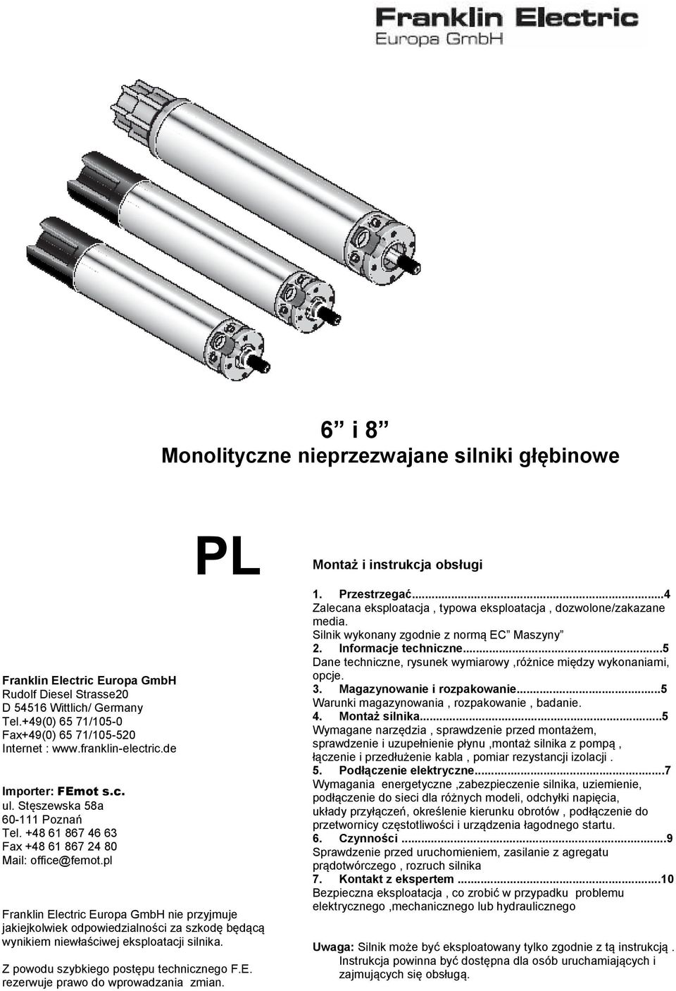 pl PL Franklin Electric Europa GmbH nie przyjmuje jakiejkolwiek odpowiedzialności za szkodę będącą wynikiem niewłaściwej eksploatacji silnika. Z powodu szybkiego postępu technicznego F.E. rezerwuje prawo do wprowadzania zmian.