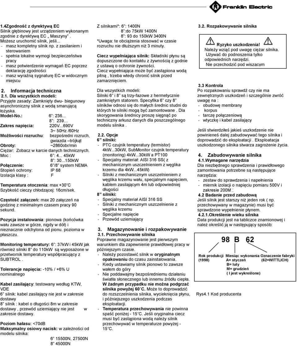 Informacja techniczna 2.1. Dla wszystkich modeli: Przyjęte zasady: Zamknięty dwu- biegunowy asynchroniczny silnik z wodą smarującą łożyska. Model-No.: 6 : 236... 8 : 239 Zakres napięcia: 220V.