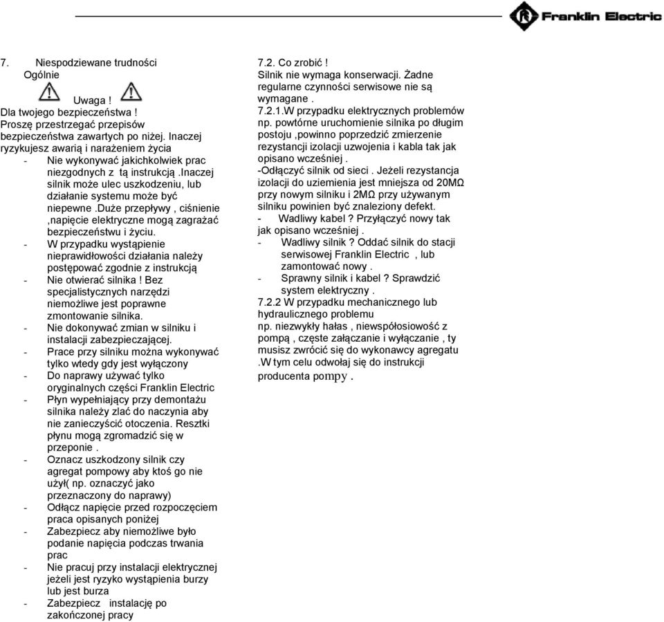 duże przepływy, ciśnienie,napięcie elektryczne mogą zagrażać bezpieczeństwu i życiu. - W przypadku wystąpienie nieprawidłowości działania należy postępować zgodnie z instrukcją - Nie otwierać silnika!