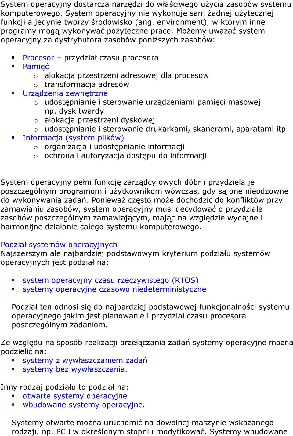 Możemy uważać system operacyjny za dystrybutora zasobów poniższych zasobów: Procesor przydział czasu procesora Pamięć o alokacja przestrzeni adresowej dla procesów o transformacja adresów Urządzenia