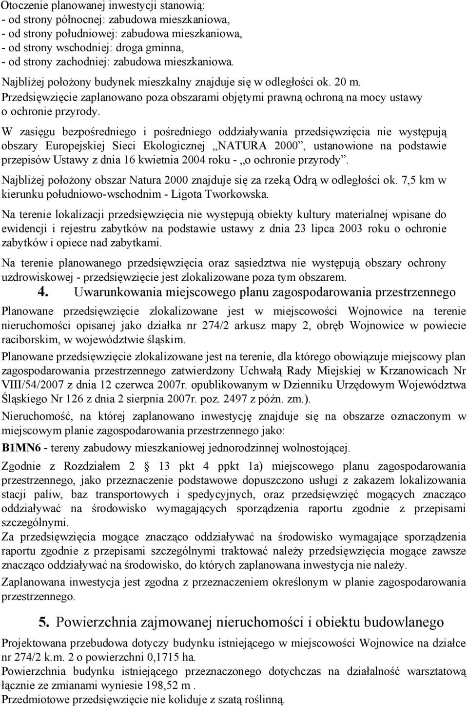 W zasięgu bezpośredniego i pośredniego oddziaływania przedsięwzięcia nie występują obszary Europejskiej Sieci Ekologicznej NATURA 2000, ustanowione na podstawie przepisów Ustawy z dnia 16 kwietnia